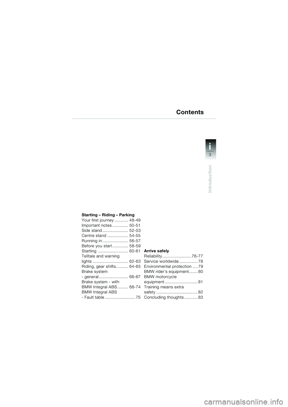 BMW MOTORRAD R 850 R 2004 Riders Manual (in English) 3
i
Introduction
Starting – Riding – Parking
Your first journey ........... 48-49
Important notes ............. 50-51
Side stand ..................... 52-53
Centre stand ................. 54-55
Ru BMW MOTORRAD R 850 R 2004 Riders Manual (in English) 3
i
Introduction
Starting – Riding – Parking
Your first journey ........... 48-49
Important notes ............. 50-51
Side stand ..................... 52-53
Centre stand ................. 54-55
Ru