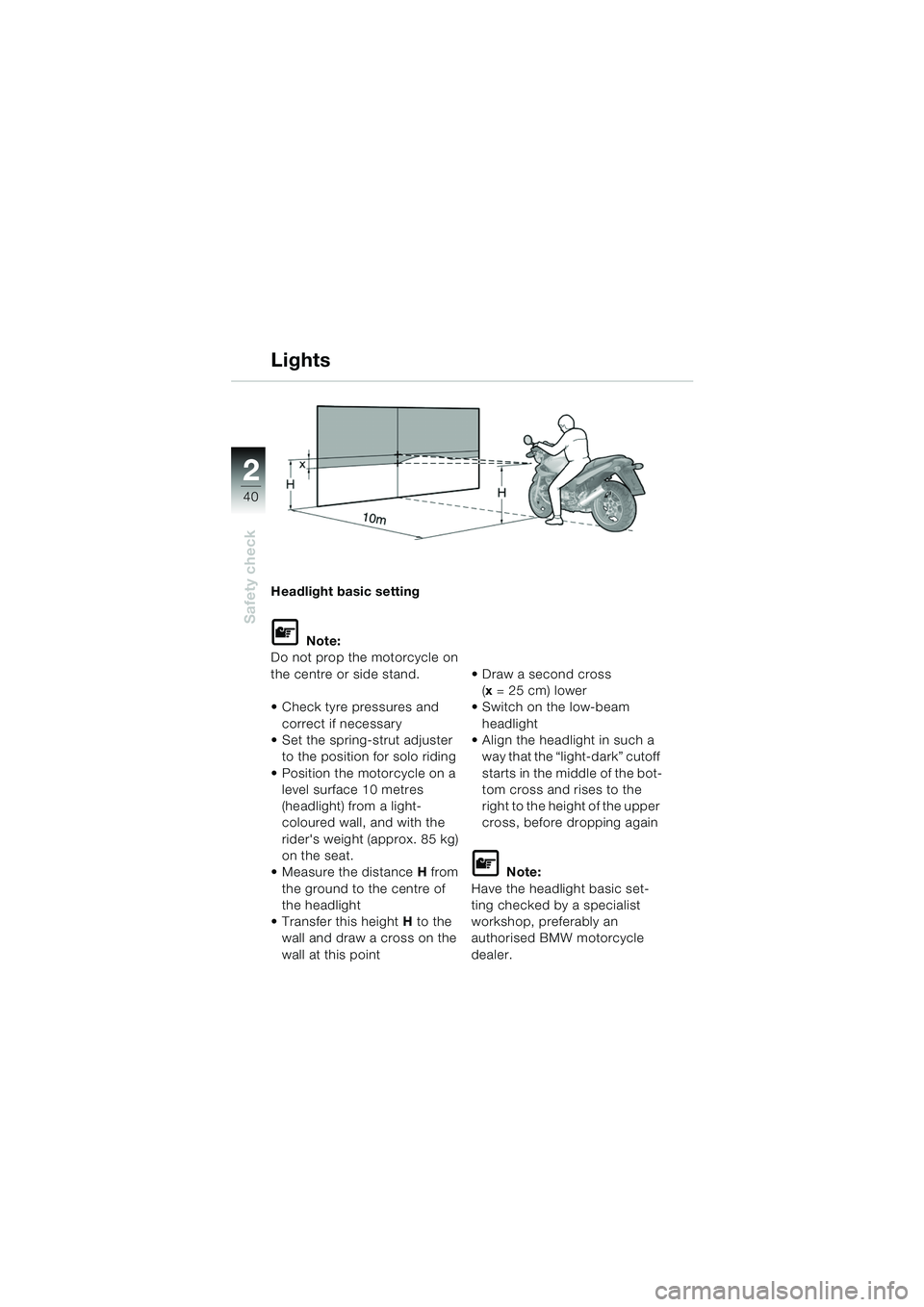 BMW MOTORRAD R 850 R 2004  Riders Manual (in English) 22
40
Safety check
Lights
Headlight basic setting
L Note:
Do not prop the motorcycle on 
the centre or side stand.
 Check tyre pressures and 
correct if necessary
 Set the spring-strut adjuster 
to 