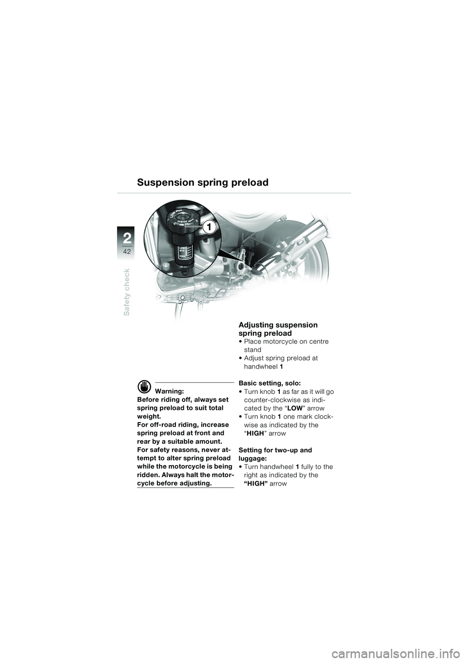 BMW MOTORRAD R 850 R 2004  Riders Manual (in English) 22
42
Safety check
1
Suspension spring preload
d Warning:
Before riding off, always set 
spring preload to suit total 
weight.
For off-road riding, increase 
spring preload at front and 
rear by a sui