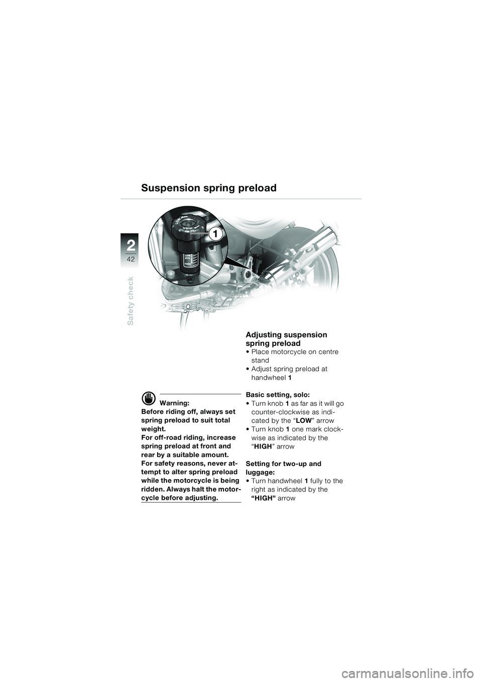 BMW MOTORRAD R 850 R 2004 Riders Manual (in English) 22
42
Safety check
1
Suspension spring preload
d Warning:
Before riding off, always set
spring preload to suit total
weight.
For off-road riding, increase
spring preload at front and
rear by a sui BMW MOTORRAD R 850 R 2004 Riders Manual (in English) 22
42
Safety check
1
Suspension spring preload
d Warning:
Before riding off, always set
spring preload to suit total
weight.
For off-road riding, increase
spring preload at front and
rear by a sui