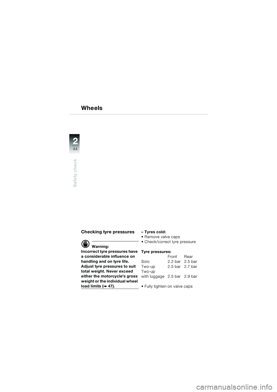BMW MOTORRAD R 850 R 2004 Riders Manual (in English) 22
44
Safety check
Wheels
Checking tyre pressures
d Warning:
Incorrect tyre pressures have
a considerable influence on
handling and on tyre life.
Adjust tyre pressures to suit
total weight. Never e BMW MOTORRAD R 850 R 2004 Riders Manual (in English) 22
44
Safety check
Wheels
Checking tyre pressures
d Warning:
Incorrect tyre pressures have
a considerable influence on
handling and on tyre life.
Adjust tyre pressures to suit
total weight. Never e