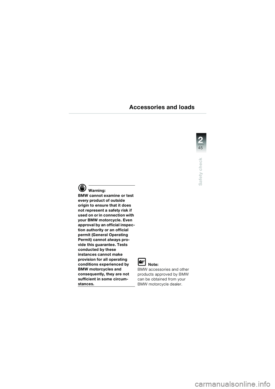 BMW MOTORRAD R 850 R 2004 Riders Manual (in English) 2
45
2
Safety check
Accessories and loads
d Warning:
BMW cannot examine or test
every product of outside
origin to ensure that it does
not represent a safety risk if
used on or in connection with BMW MOTORRAD R 850 R 2004 Riders Manual (in English) 2
45
2
Safety check
Accessories and loads
d Warning:
BMW cannot examine or test
every product of outside
origin to ensure that it does
not represent a safety risk if
used on or in connection with