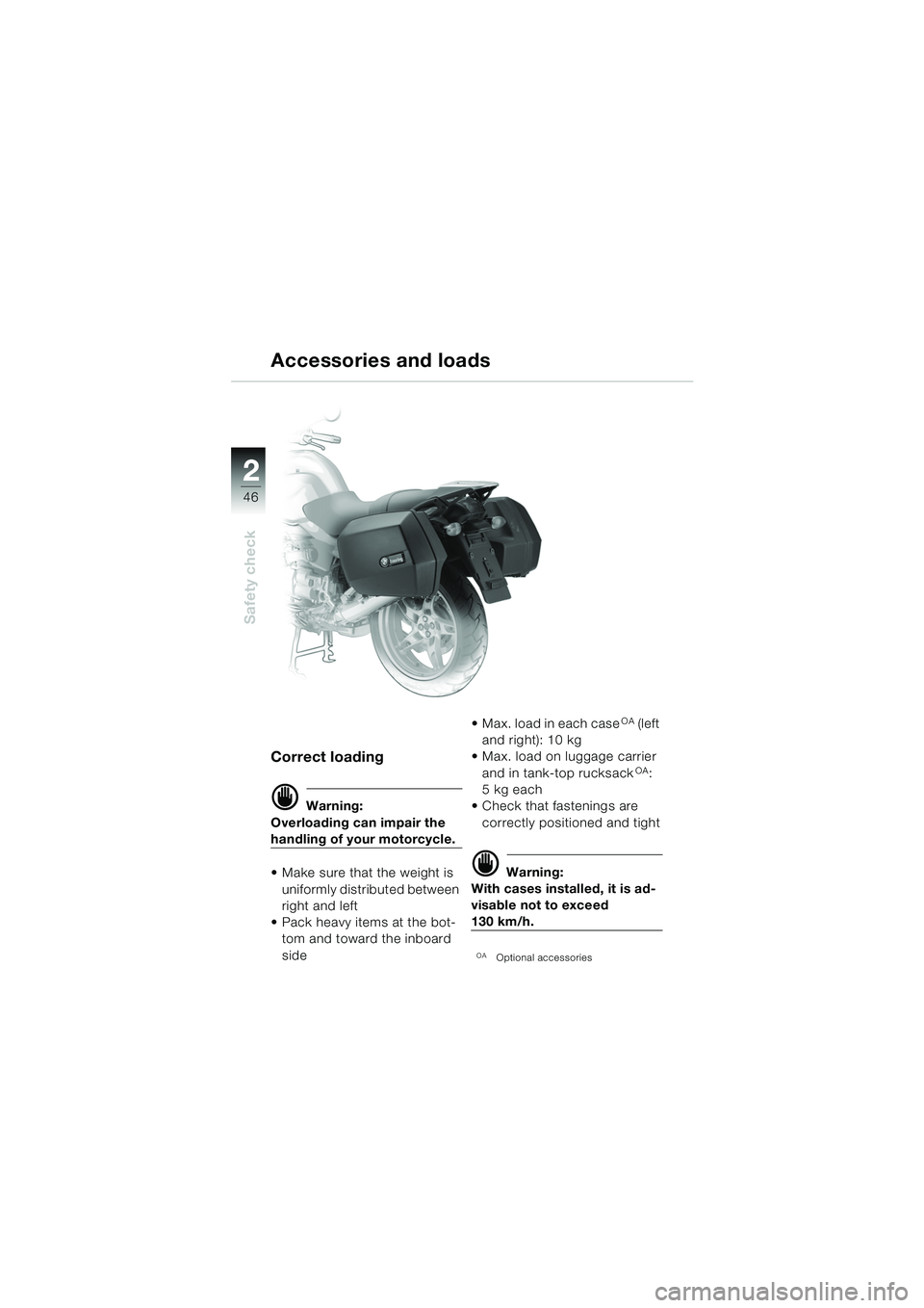 BMW MOTORRAD R 1150 R 2004  Riders Manual (in English) 22
46
Safety check
Correct loading
d Warning:
Overloading can impair the 
handling of your motorcycle.
 Make sure that the weight is  uniformly distributed between 
right and left
 Pack heavy items 