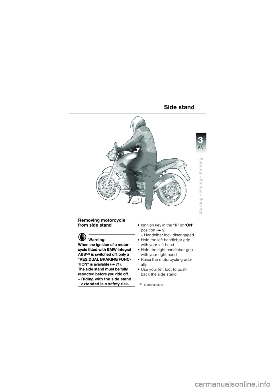 BMW MOTORRAD R 850 R 2004  Riders Manual (in English) 3
53
3
Starting – Riding – Parking
Removing motorcycle 
from side stand
d Warning:
When the ignition of a motor-
cycle fitted with BMW Integral 
ABS
OE is switched off, only a 
“RESIDUAL BRAKING