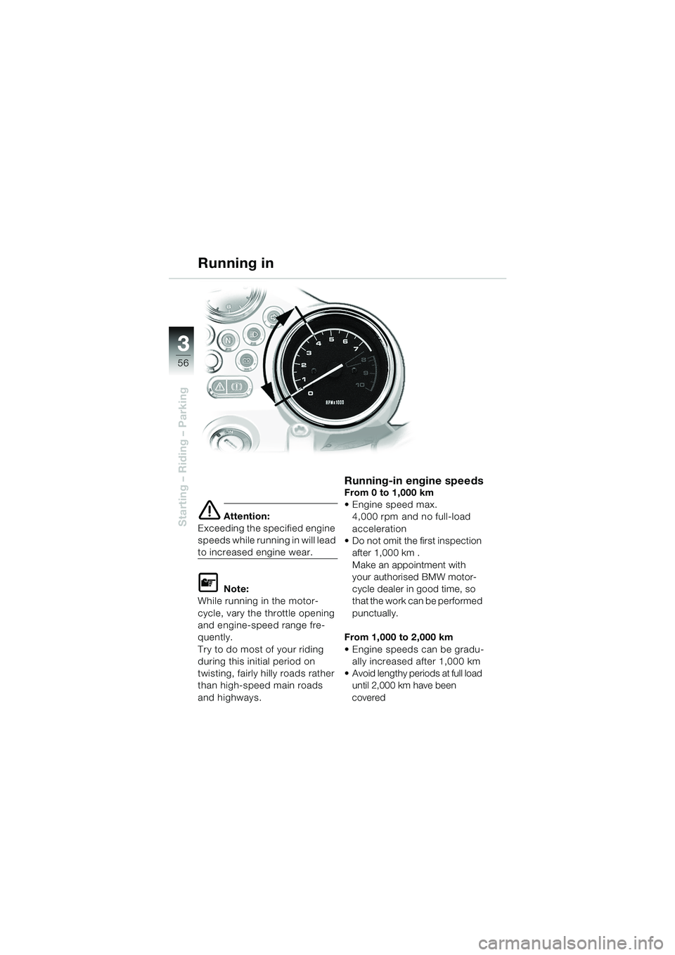 BMW MOTORRAD R 850 R 2004 Riders Manual (in English) 33
56
Starting – Riding – Parkinge Attention:
Exceeding the specified engine
speeds while running in will lead
to increased engine wear.
L Note:
While running in the motor-
cycle, vary the throt BMW MOTORRAD R 850 R 2004 Riders Manual (in English) 33
56
Starting – Riding – Parkinge Attention:
Exceeding the specified engine
speeds while running in will lead
to increased engine wear.
L Note:
While running in the motor-
cycle, vary the throt