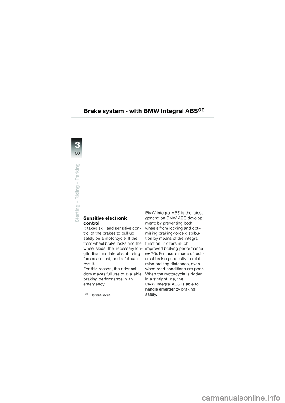 BMW MOTORRAD R 850 R 2004  Riders Manual (in English) 33
68
Starting – Riding – Parking
Brake system - with BMW Integral ABSOE
Sensitive electronic 
control
It takes skill and sensitive con-
trol of the brakes to pull up 
safely on a motorcycle. If t