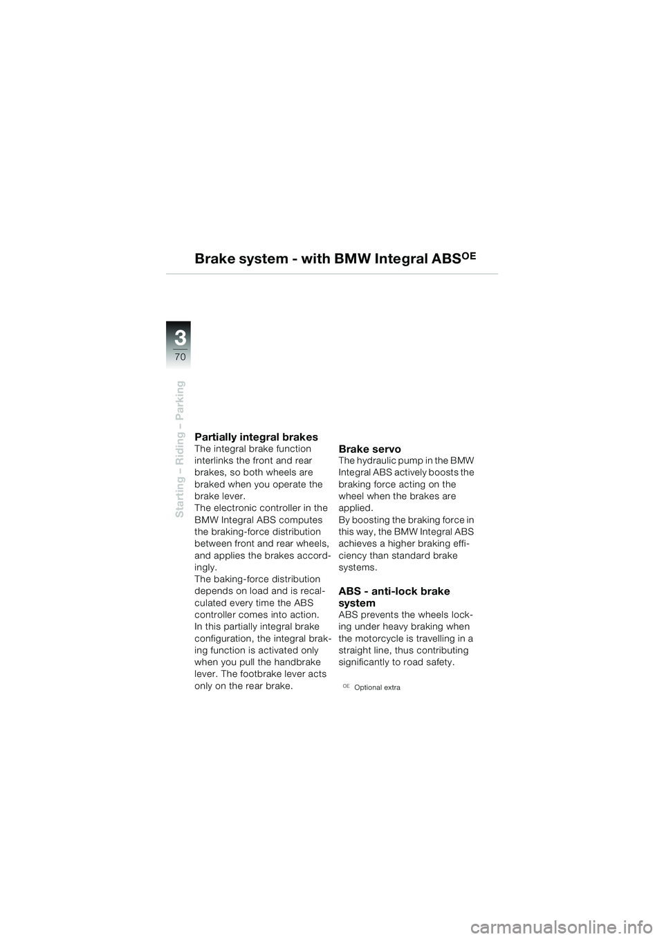 BMW MOTORRAD R 850 R 2004  Riders Manual (in English) 33
70
Starting – Riding – Parking
Brake system - with BMW Integral ABSOE
Partially integral brakesThe integral brake function 
interlinks the front and rear 
brakes, so both wheels are 
braked whe