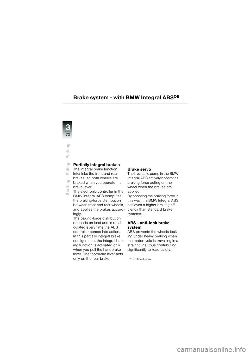 BMW MOTORRAD R 850 R 2004 Riders Manual (in English) 33
70
Starting – Riding – Parking
Brake system - with BMW Integral ABSOE
Partially integral brakesThe integral brake function
interlinks the front and rear
brakes, so both wheels are
braked whe BMW MOTORRAD R 850 R 2004 Riders Manual (in English) 33
70
Starting – Riding – Parking
Brake system - with BMW Integral ABSOE
Partially integral brakesThe integral brake function
interlinks the front and rear
brakes, so both wheels are
braked whe