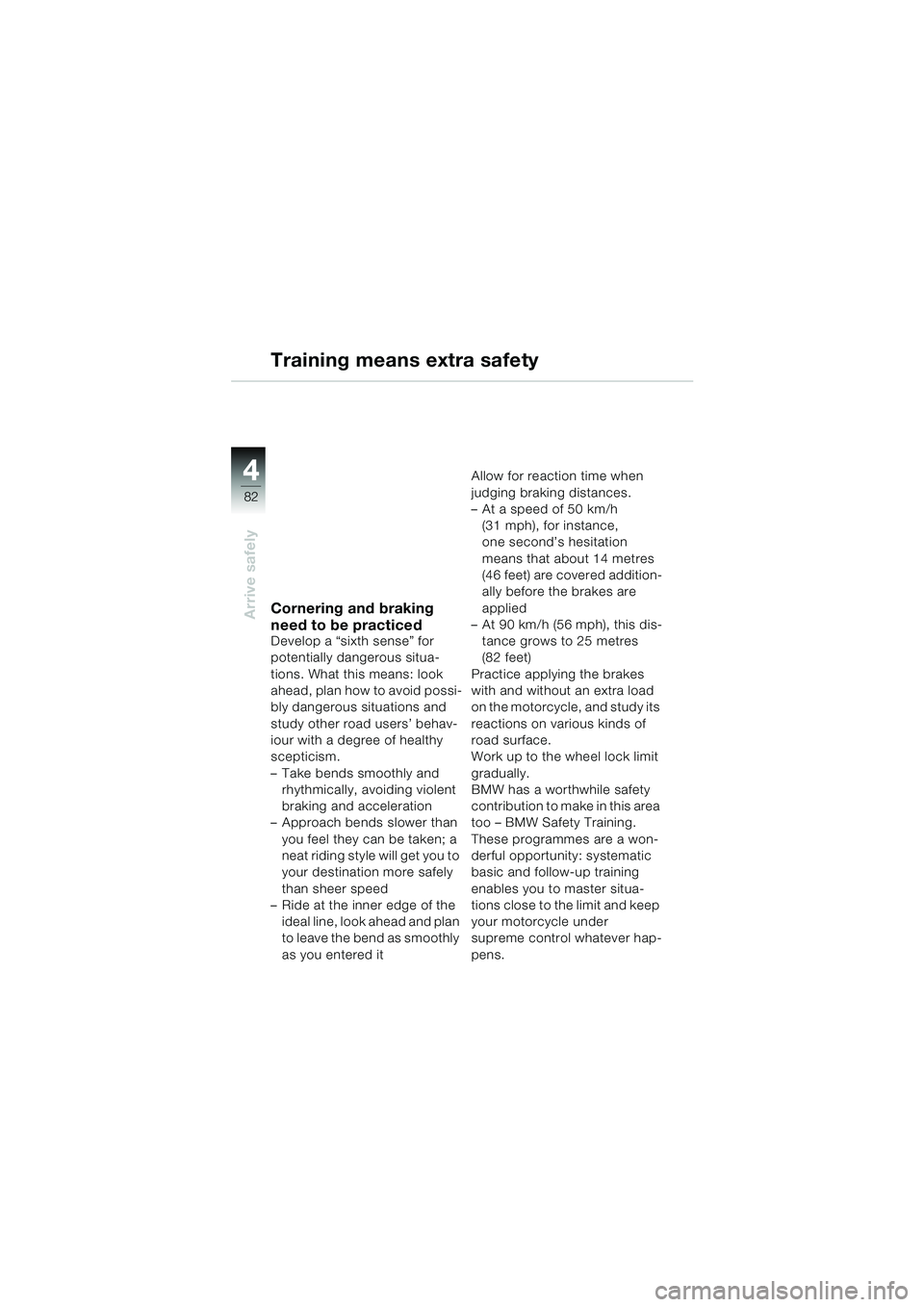BMW MOTORRAD R 850 R 2004 Riders Manual (in English) 44
82
Arrive safely
Training means extra safety
Cornering and braking
need to be practiced
Develop a “sixth sense” for
potentially dangerous situa-
tions. What this means: look
ahead, plan how BMW MOTORRAD R 850 R 2004 Riders Manual (in English) 44
82
Arrive safely
Training means extra safety
Cornering and braking
need to be practiced
Develop a “sixth sense” for
potentially dangerous situa-
tions. What this means: look
ahead, plan how