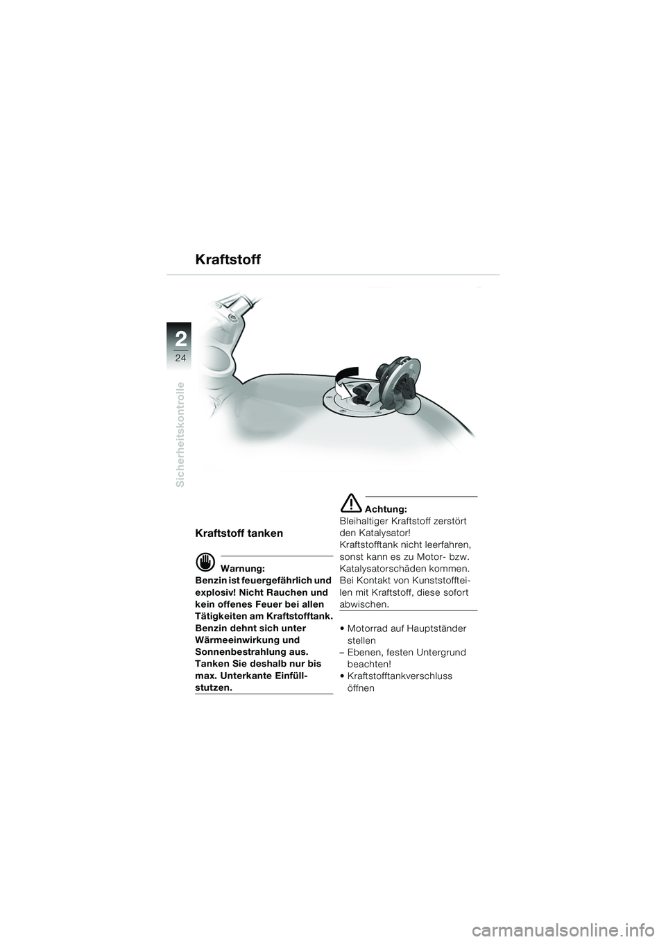 BMW MOTORRAD R 1150 R 2004  Betriebsanleitung (in German) 22
24
Sicherheitskontrolle
Kraftstoff
Kraftstoff tanken
d Warnung:
Benzin ist feuergefährlich und 
explosiv! Nicht Rauchen und 
kein offenes Feuer bei allen 
Tätigkeiten am Kraftstofftank.
Benzin de