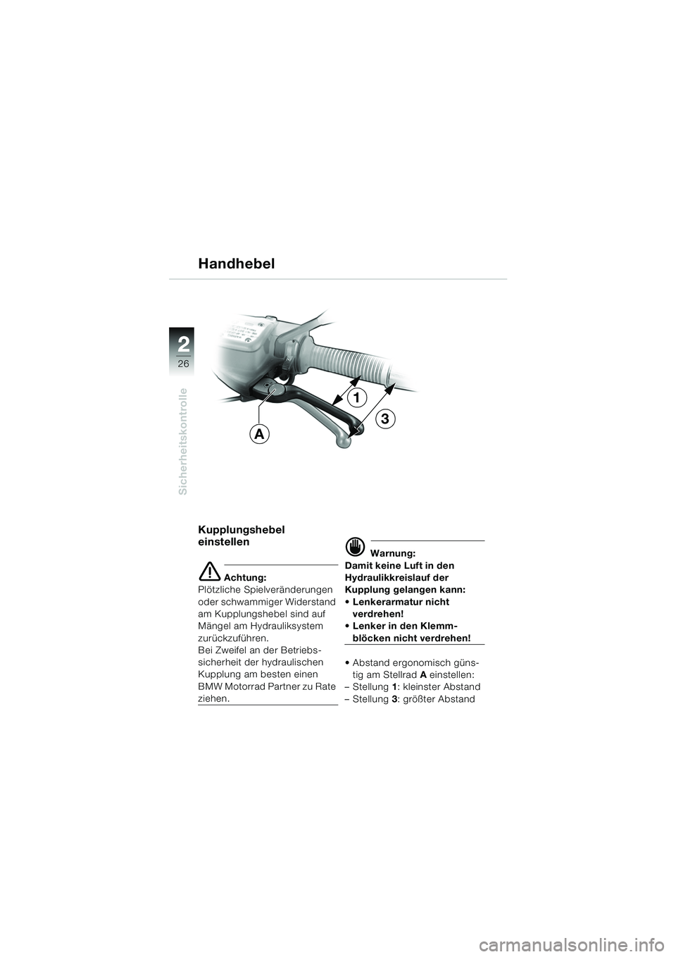 BMW MOTORRAD R 850 R 2004  Betriebsanleitung (in German) 22
26
Sicherheitskontrolle
Kupplungshebel 
einstellen
e Achtung:
Plötzliche Spielveränderungen 
oder schwammiger Widerstand 
am Kupplungshebel sind auf 
Mängel am Hydrauliksystem 
zurückzuführen.