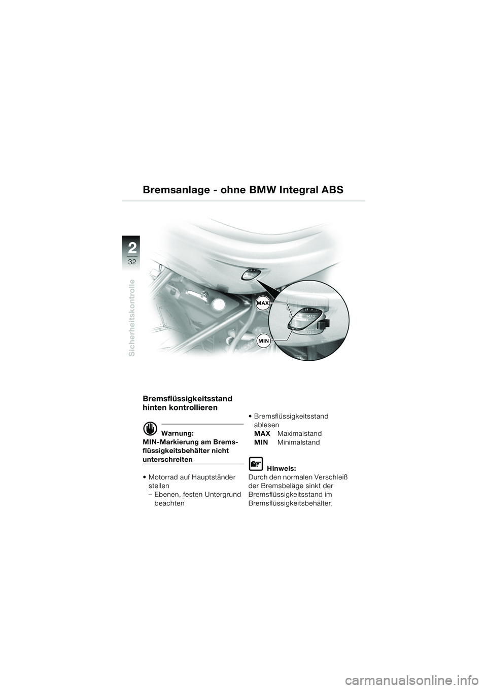 BMW MOTORRAD R 850 R 2004  Betriebsanleitung (in German) 22
32
Sicherheitskontrolle
MAX
MIN
Bremsflüssigkeitsstand 
hinten kontrollieren
d Warnung:
MIN-Markierung am Brems-
flüssigkeitsbehälter nicht 
unterschreiten
 Motorrad auf Hauptständer 
stellen
