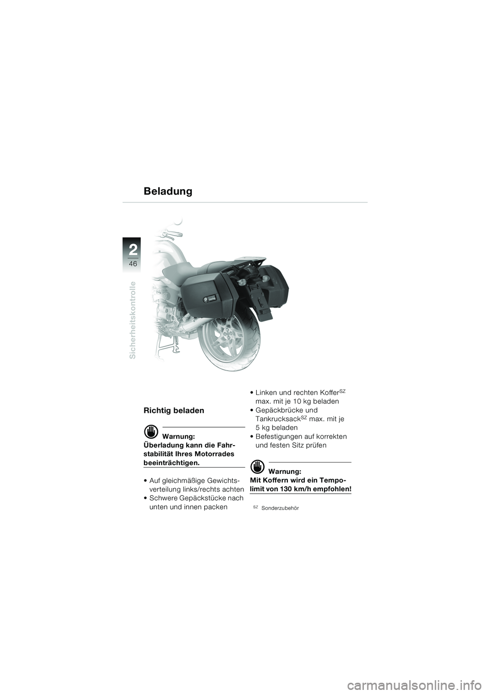 BMW MOTORRAD R 1150 R 2004  Betriebsanleitung (in German) 22
46
Sicherheitskontrolle
Richtig beladen
d Warnung:
Überladung kann die Fahr-
stabilität Ihres Motorrades 
beeinträchtigen.
 Auf gleichmäßige Gewichts-
verteilung links/rechts achten
 Schwere