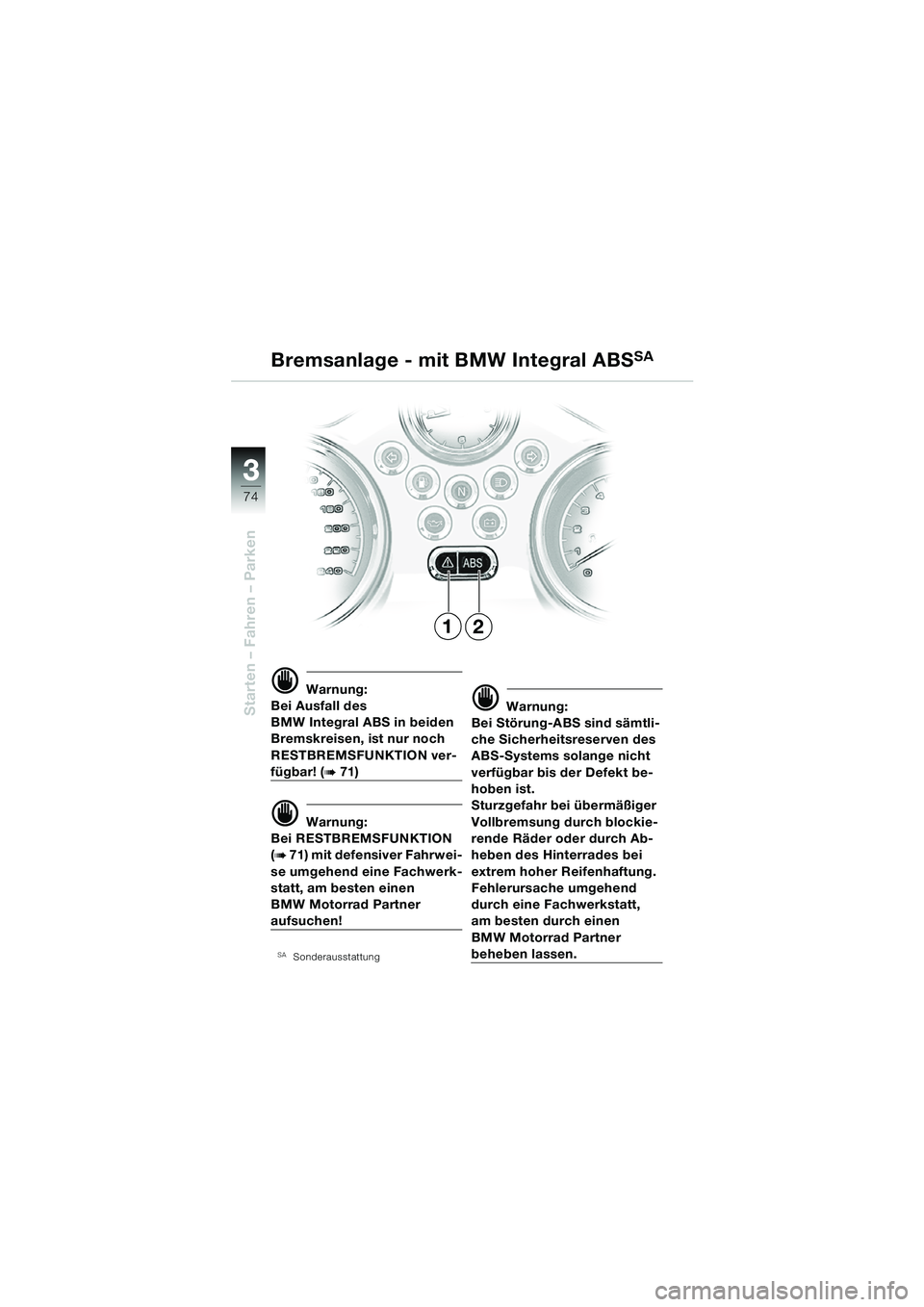 BMW MOTORRAD R 850 R 2004  Betriebsanleitung (in German) 33
74
Starten – Fahren – Parken
12
d Warnung:
Bei Ausfall des 
BMW Integral ABS in beiden 
Bremskreisen, ist nur noch 
RESTBREMSFUNKTION ver-
fügbar! (b 71)
d Warnung:
Bei RESTBREMSFUNKTION 
(
b 