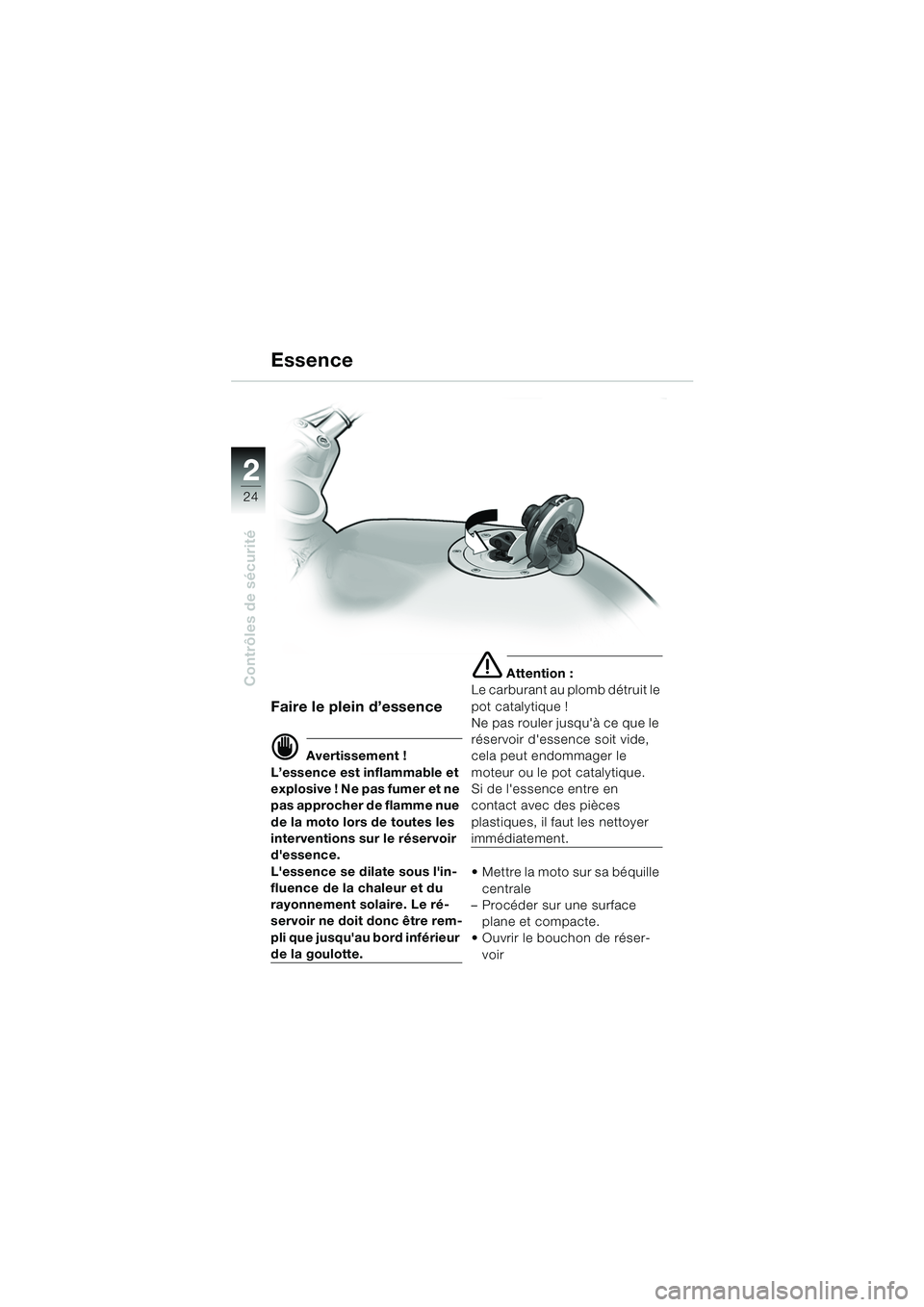 BMW MOTORRAD R 850 R 2004  Livret de bord (in French) 22
24
Contrôles de sécurité
Essence
Faire le plein d’essence
d Avertissement !
L’essence est inflammable et 
explosive ! Ne pas fumer et ne 
pas approcher de flamme nue 
de la moto lors de tout