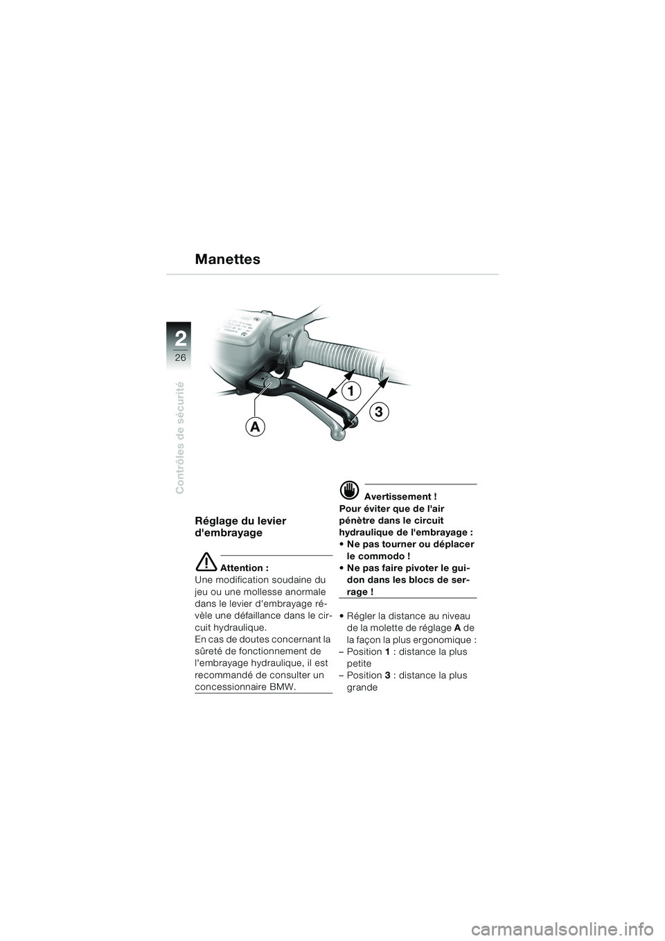 BMW MOTORRAD R 850 R 2004  Livret de bord (in French) 22
26
Contrôles de sécurité
Réglage du levier 
dembrayage
e Attention :
Une modification soudaine du 
jeu ou une mollesse anormale 
dans le levier dembrayage ré-
vèle une défaillance dans le 