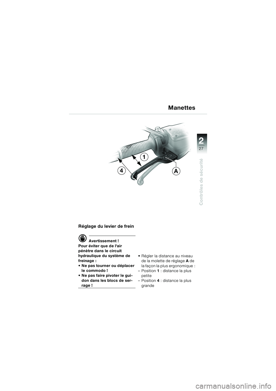 BMW MOTORRAD R 850 R 2004  Livret de bord (in French) 2
27
2
Contrôles de sécurité
Réglage du levier de frein
d Avertissement !
Pour éviter que de lair 
pénètre dans le circuit 
hydraulique du système de 
freinage : 
 Ne pas tourner ou déplace