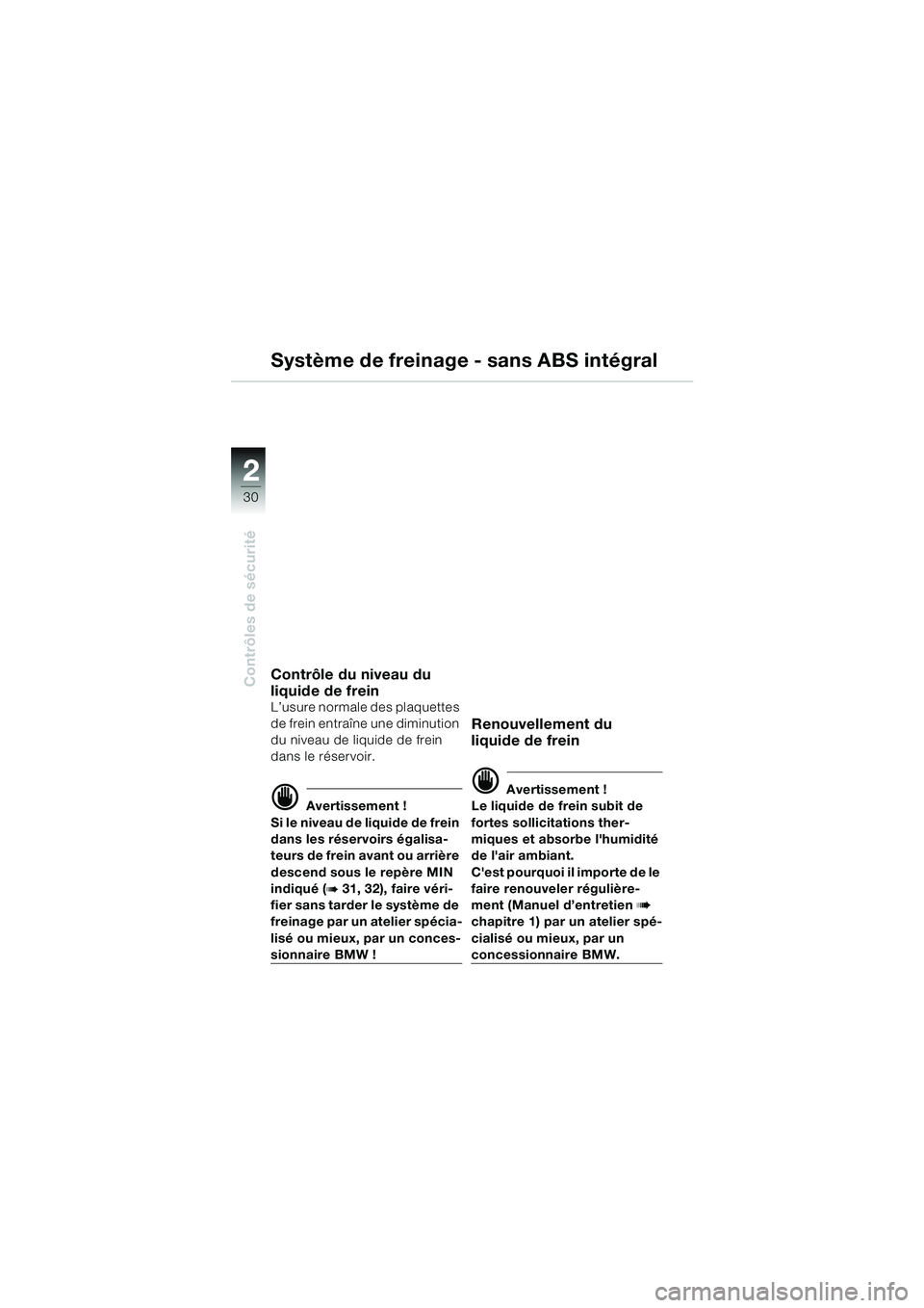 BMW MOTORRAD R 850 R 2004  Livret de bord (in French) 22
30
Contrôles de sécurité
Système de freinage - sans ABS intégral 
Contrôle du niveau du 
liquide de frein
L’usure normale des plaquettes 
de frein entraîne une diminution 
du niveau de liq