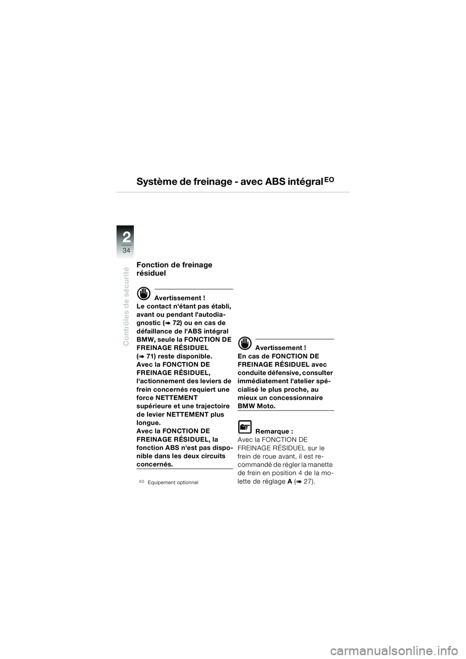 BMW MOTORRAD R 850 R 2004  Livret de bord (in French) 22
34
Contrôles de sécurité
Fonction de freinage 
résiduel
d Avertissement !
Le contact nétant pas établi, 
avant ou pendant lautodia-
gnostic (
b 72) ou en cas de 
défaillance de lABS inté
