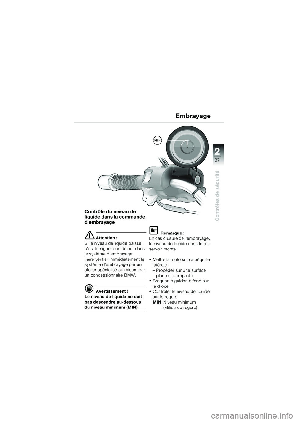 BMW MOTORRAD R 850 R 2004  Livret de bord (in French) 2
37
2
Contrôles de sécurité
Embrayage
Contrôle du niveau de 
liquide dans la commande 
dembrayage 
e Attention :
Si le niveau de liquide baisse, 
cest le signe dun défaut dans 
le système d