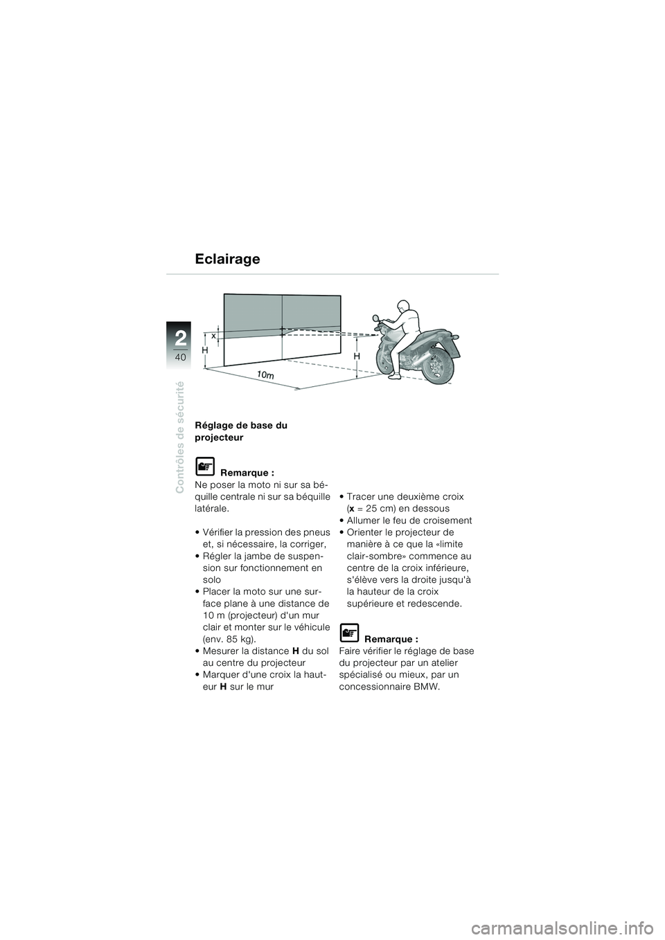 BMW MOTORRAD R 850 R 2004 Livret de bord (in French) 22
40
Contrôles de sécurité
Eclairage
Réglage de base du
projecteur
L Remarque :
Ne poser la moto ni sur sa bé-
quille centrale ni sur sa béquille
latérale.
Vérifier la pression des pneus BMW MOTORRAD R 850 R 2004 Livret de bord (in French) 22
40
Contrôles de sécurité
Eclairage
Réglage de base du
projecteur
L Remarque :
Ne poser la moto ni sur sa bé-
quille centrale ni sur sa béquille
latérale.
Vérifier la pression des pneus