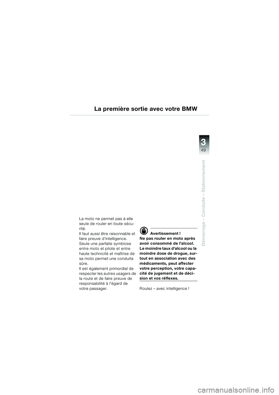 BMW MOTORRAD R 850 R 2004  Livret de bord (in French) 3
49
3
Démarrage – Conduite – Stationnement
La première sortie avec votre BMW
La moto ne permet pas à elle 
seule de rouler en toute sécu-
rité.
Il faut aussi être raisonnable et 
faire preu