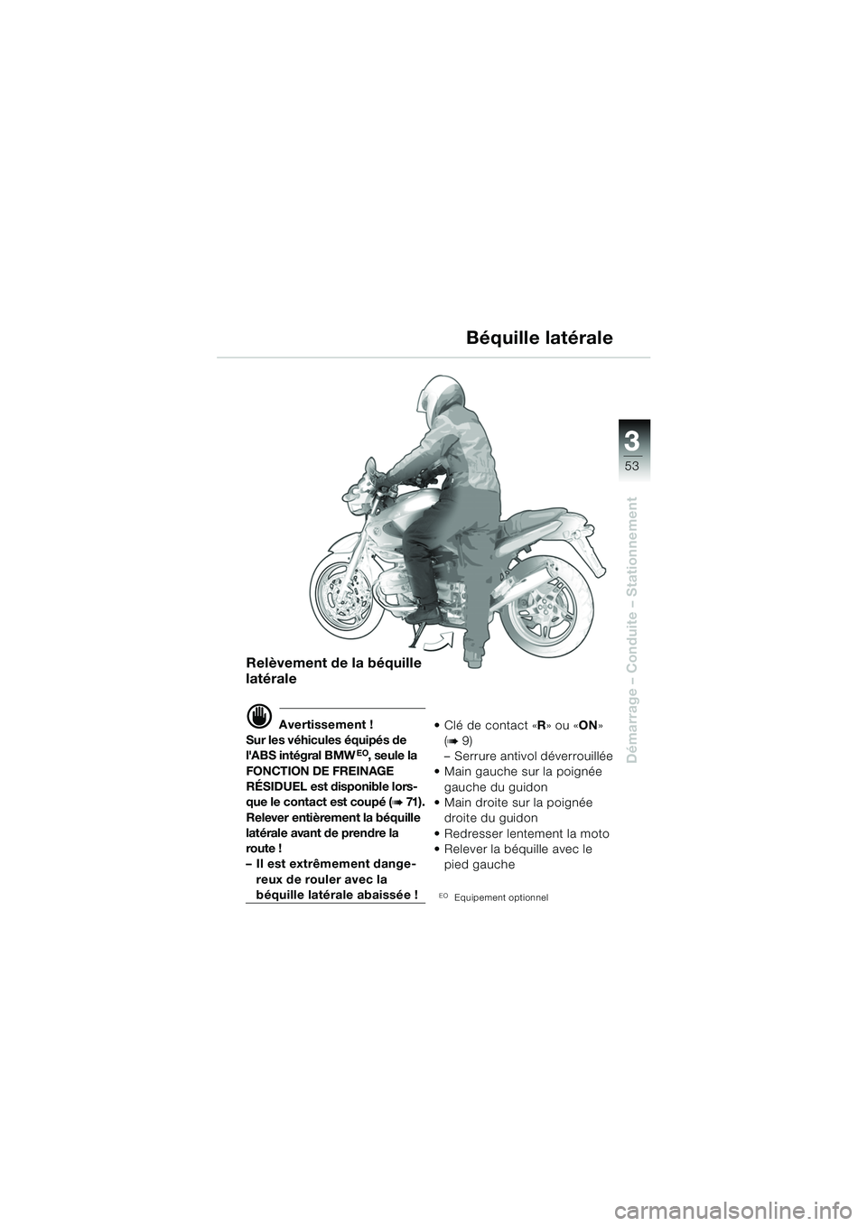 BMW MOTORRAD R 850 R 2004  Livret de bord (in French) 3
53
3
Démarrage – Conduite – Stationnement
Relèvement de la béquille 
latérale
d Avertissement !
Sur les véhicules équipés de 
lABS intégral BMW
EO, seule la 
FONCTION DE FREINAGE 
RÉSI