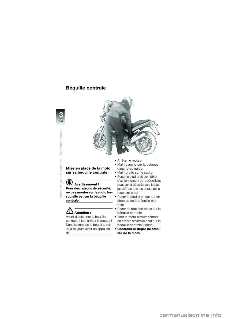 BMW MOTORRAD R 850 R 2004  Livret de bord (in French) 33
54
Démarrage – Conduite – Stationnement
Mise en place de la moto 
sur sa béquille centrale
d Avertissement !
Pour des raisons de sécurité, 
ne pas monter sur la moto lor-
squelle est sur l