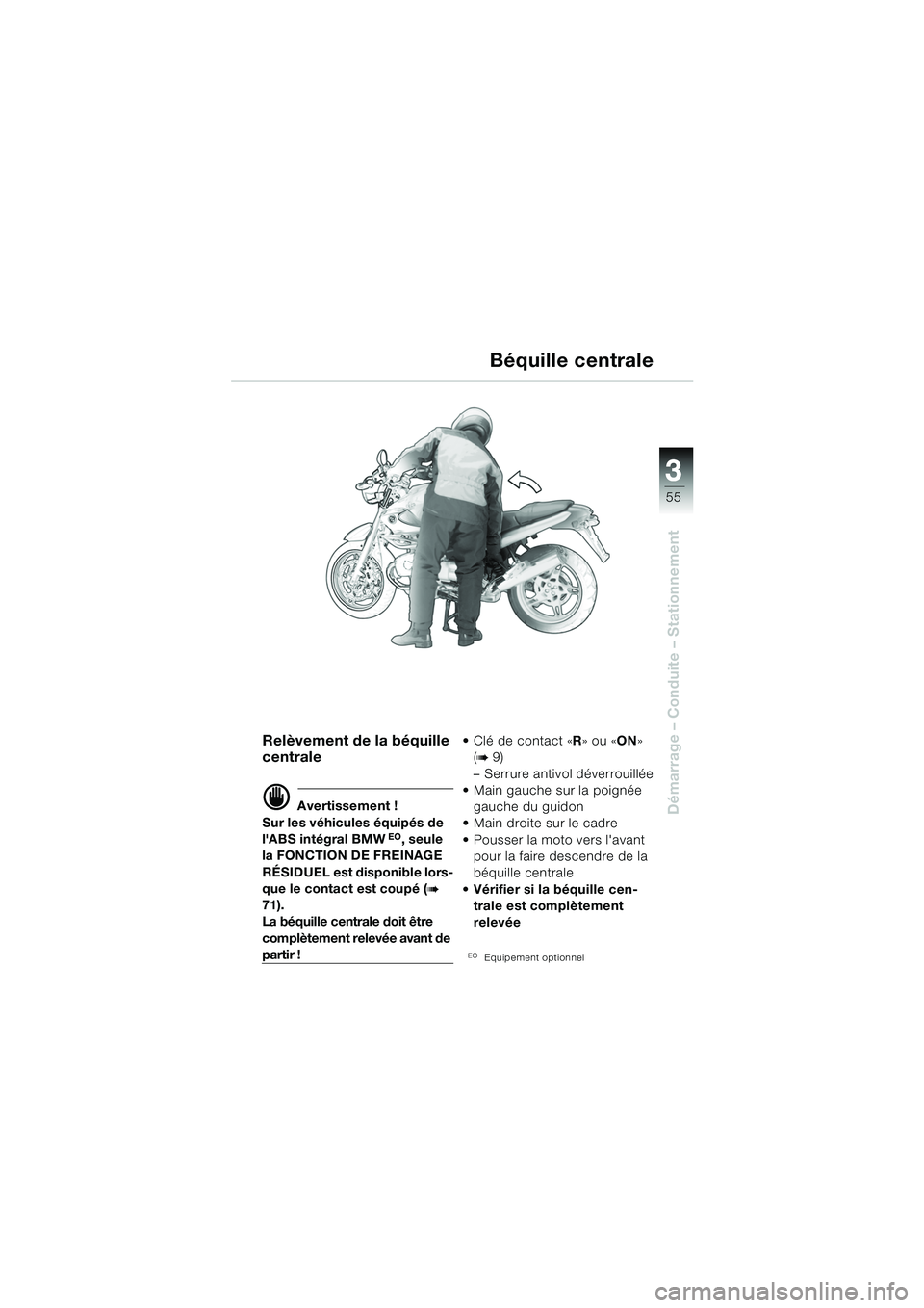 BMW MOTORRAD R 850 R 2004  Livret de bord (in French) 3
55
3
Démarrage – Conduite – Stationnement
Béquille centrale
Relèvement de la béquille 
centrale
d Avertissement !
Sur les véhicules équipés de 
lABS intégral BMW
EO, seule 
la FONCTION 