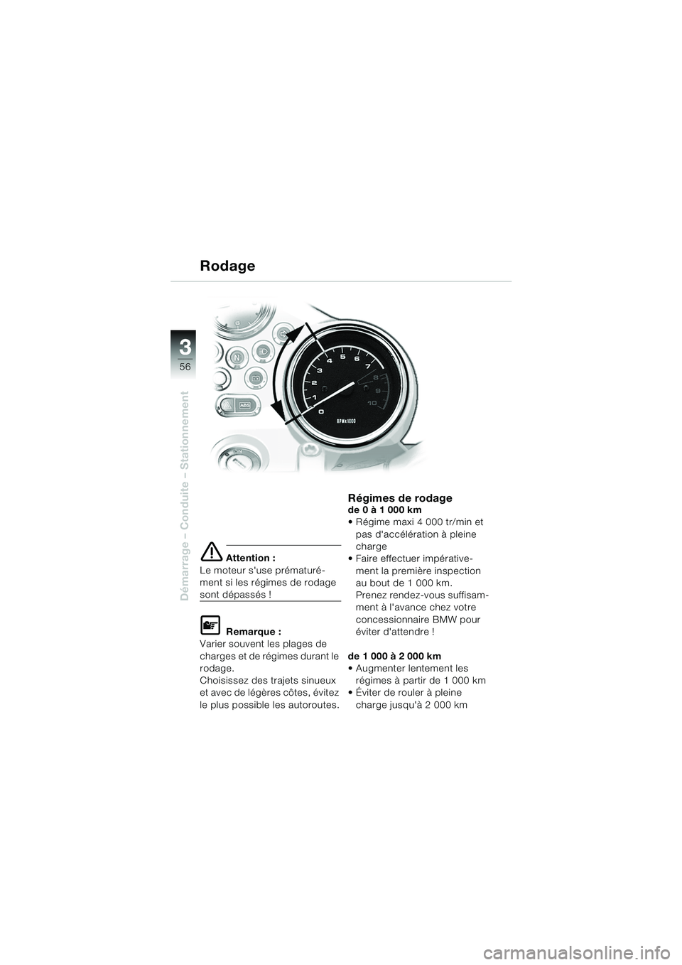 BMW MOTORRAD R 850 R 2004  Livret de bord (in French) 33
56
Démarrage – Conduite – Stationnement
e Attention :
Le moteur suse prématuré-
ment si les régimes de rodage 
sont dépassés !
L Remarque :
Varier souvent les plages de 
charges et de r