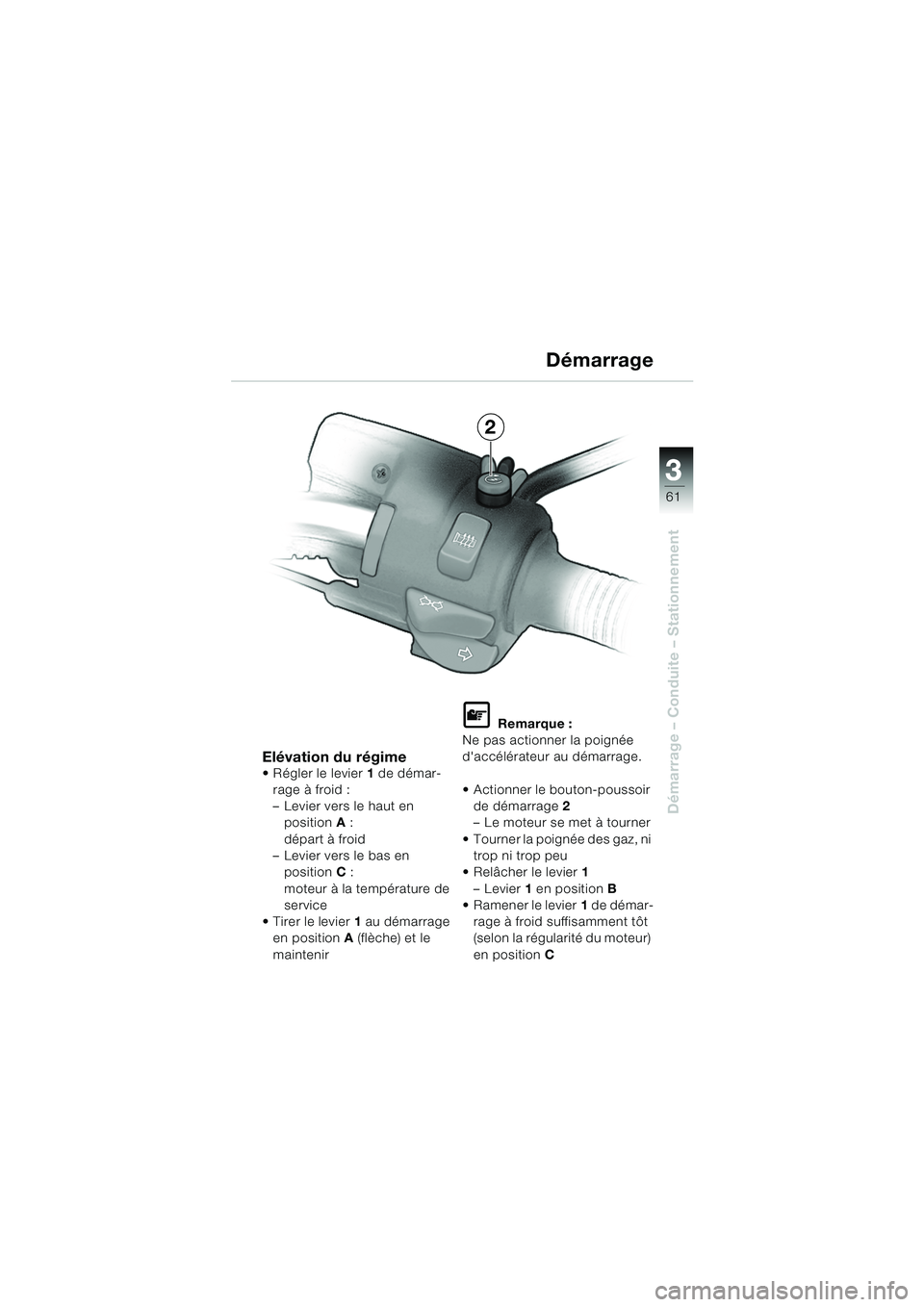BMW MOTORRAD R 850 R 2004  Livret de bord (in French) 3
61
3
Démarrage – Conduite – Stationnement
Elévation du régime Régler le levier1 de démar-
rage à froid :
– Levier vers le haut en  position A: 
départ à froid
– Levier vers le bas e