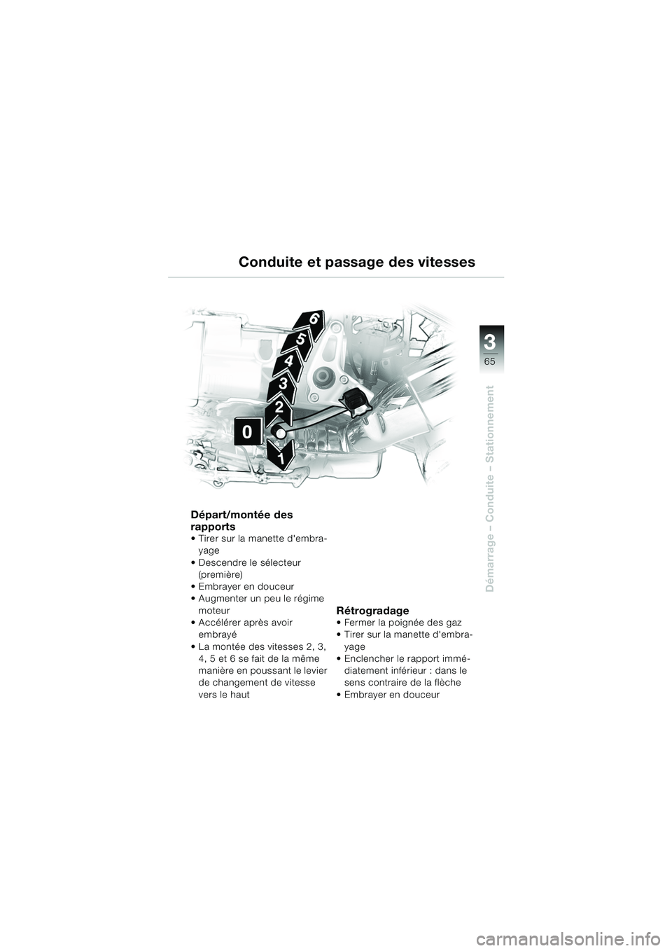 BMW MOTORRAD R 850 R 2004  Livret de bord (in French) 3
65
3
Démarrage – Conduite – Stationnement
Départ/montée des 
rapports 
 Tirer sur la manette dembra-yage
 Descendre le sélecteur  (première)
Embrayer en douceur
 Augmenter un peu le r