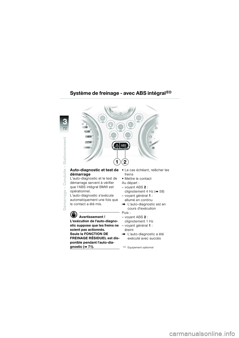 BMW MOTORRAD R 850 R 2004  Livret de bord (in French) 33
72
Démarrage – Conduite – Stationnement
Système de freinage - avec ABS intégralEO
Auto-diagnostic et test de 
démarrage
L’auto-diagnostic et le test de 
démarrage servent à vérifier 
q