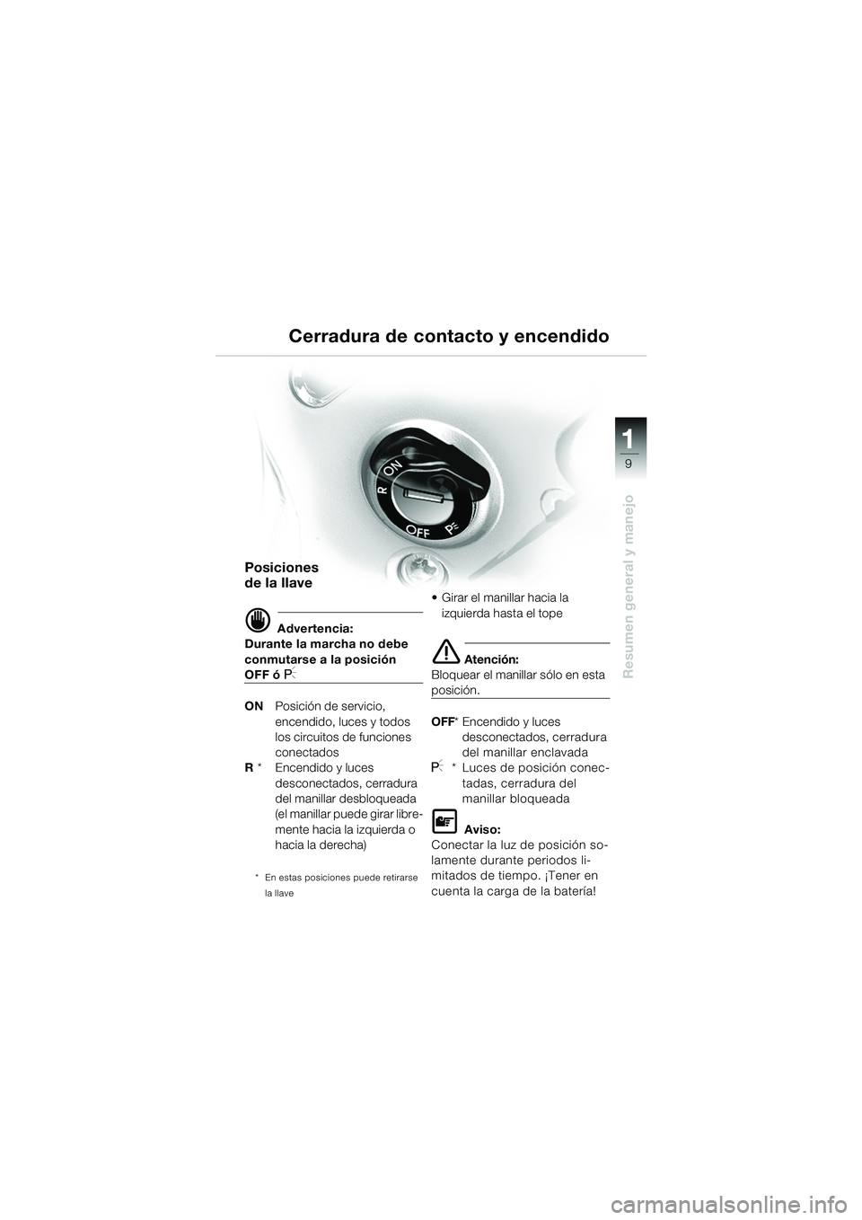 BMW MOTORRAD R 850 R 2004 Manual de instrucciones (in Spanish) 1
Resumen general y manejo
9
Posiciones
de la llave
d Advertencia:
Durante la marcha no debe
conmutarse a la posición
OFF ó I
ON Posición de servicio,
encendido, luces y todos
los circuitos de BMW MOTORRAD R 850 R 2004 Manual de instrucciones (in Spanish) 1
Resumen general y manejo
9
Posiciones
de la llave
d Advertencia:
Durante la marcha no debe
conmutarse a la posición
OFF ó I
ON Posición de servicio,
encendido, luces y todos
los circuitos de