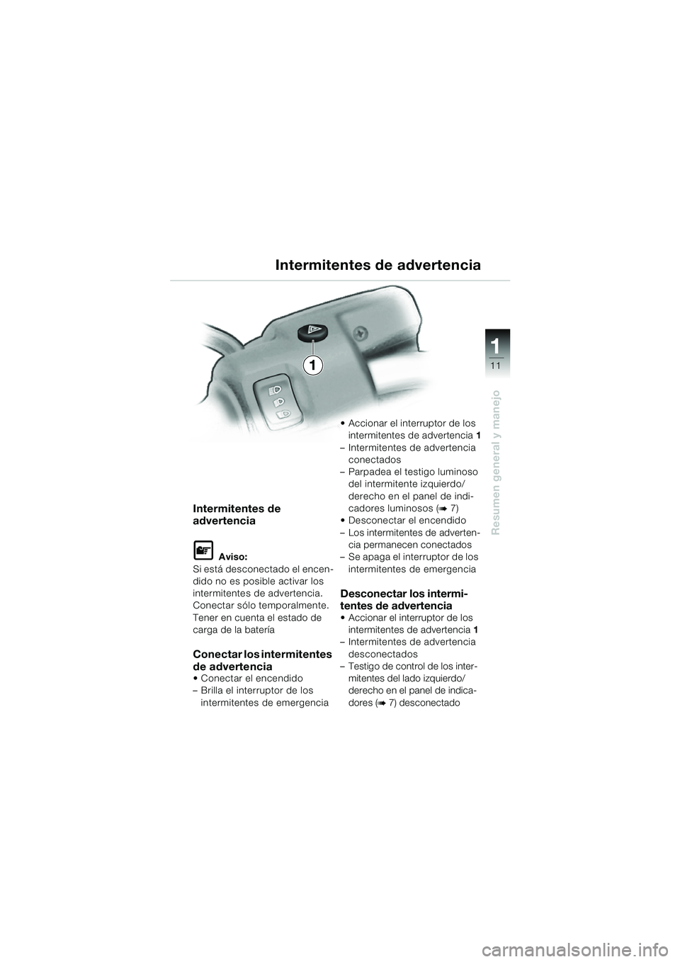 BMW MOTORRAD R 850 R 2004 Manual de instrucciones (in Spanish) 1
Resumen general y manejo
111
Intermitentes de
advertencia
L Aviso:
Si está desconectado el encen-
dido no es posible activar los
intermitentes de advertencia.
Conectar sólo temporalmente.
Tener BMW MOTORRAD R 850 R 2004 Manual de instrucciones (in Spanish) 1
Resumen general y manejo
111
Intermitentes de
advertencia
L Aviso:
Si está desconectado el encen-
dido no es posible activar los
intermitentes de advertencia.
Conectar sólo temporalmente.
Tener