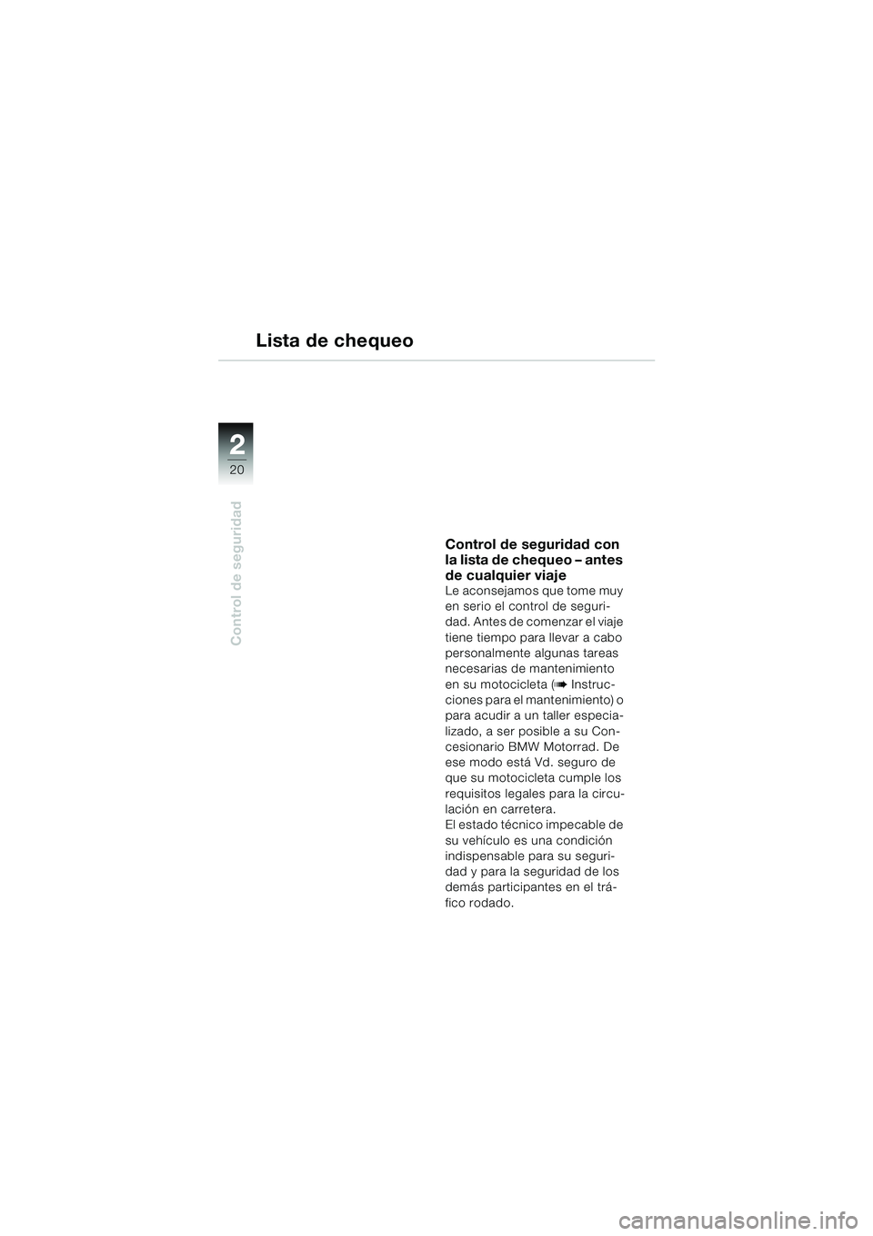 BMW MOTORRAD R 850 R 2004 Manual de instrucciones (in Spanish) 22
20
Control de seguridad
Lista de chequeo
Control de seguridad con
la lista de chequeo – antes
de cualquier viaje
Le aconsejamos que tome muy
en serio el control de seguri-
dad. Antes de comenz BMW MOTORRAD R 850 R 2004 Manual de instrucciones (in Spanish) 22
20
Control de seguridad
Lista de chequeo
Control de seguridad con
la lista de chequeo – antes
de cualquier viaje
Le aconsejamos que tome muy
en serio el control de seguri-
dad. Antes de comenz