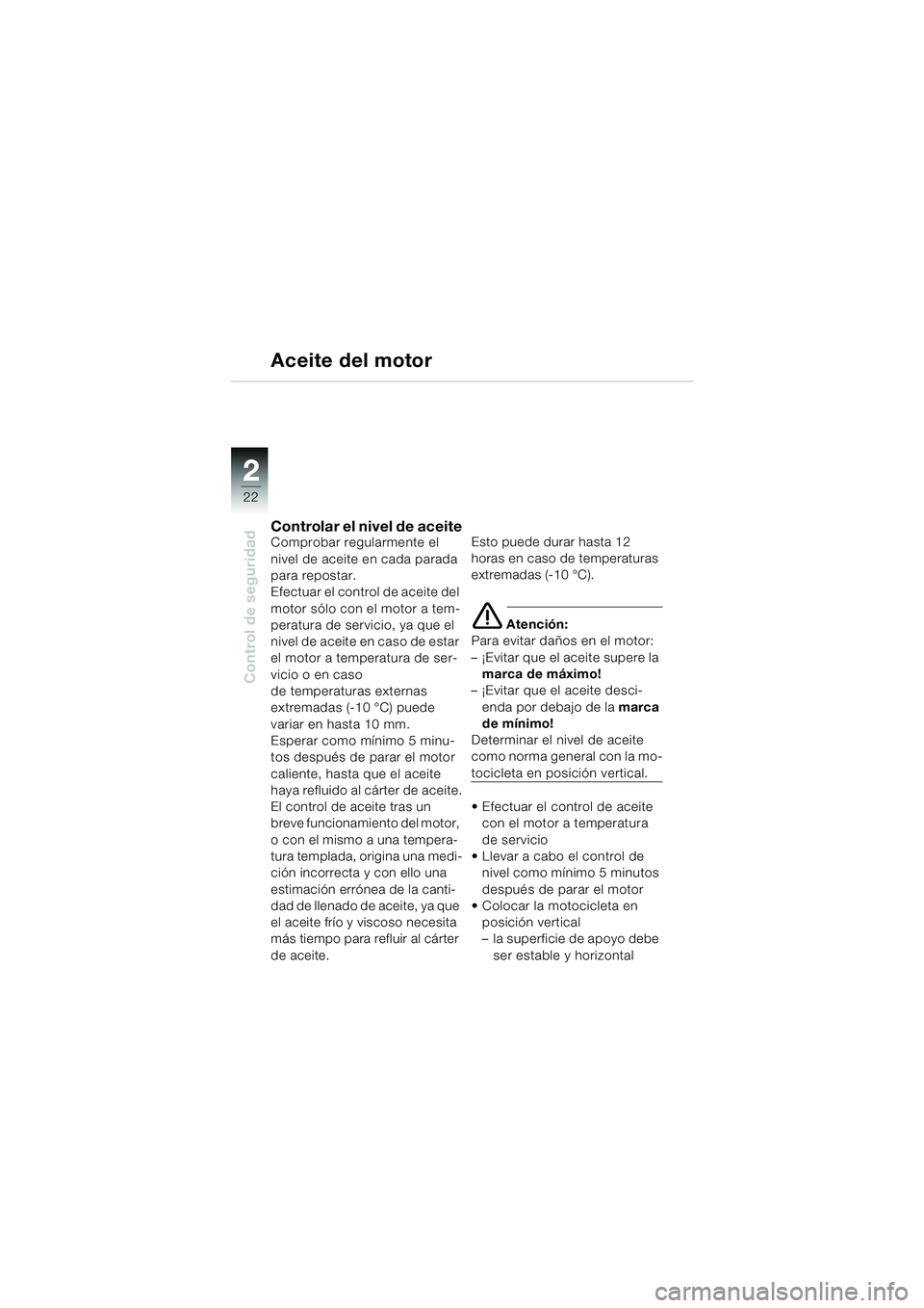 BMW MOTORRAD R 850 R 2004 Manual de instrucciones (in Spanish) 22
22
Control de seguridad
Aceite del motor
Controlar el nivel de aceiteComprobar regularmente el
nivel de aceite en cada parada
para repostar.
Efectuar el control de aceite del
motor sólo con el BMW MOTORRAD R 850 R 2004 Manual de instrucciones (in Spanish) 22
22
Control de seguridad
Aceite del motor
Controlar el nivel de aceiteComprobar regularmente el
nivel de aceite en cada parada
para repostar.
Efectuar el control de aceite del
motor sólo con el