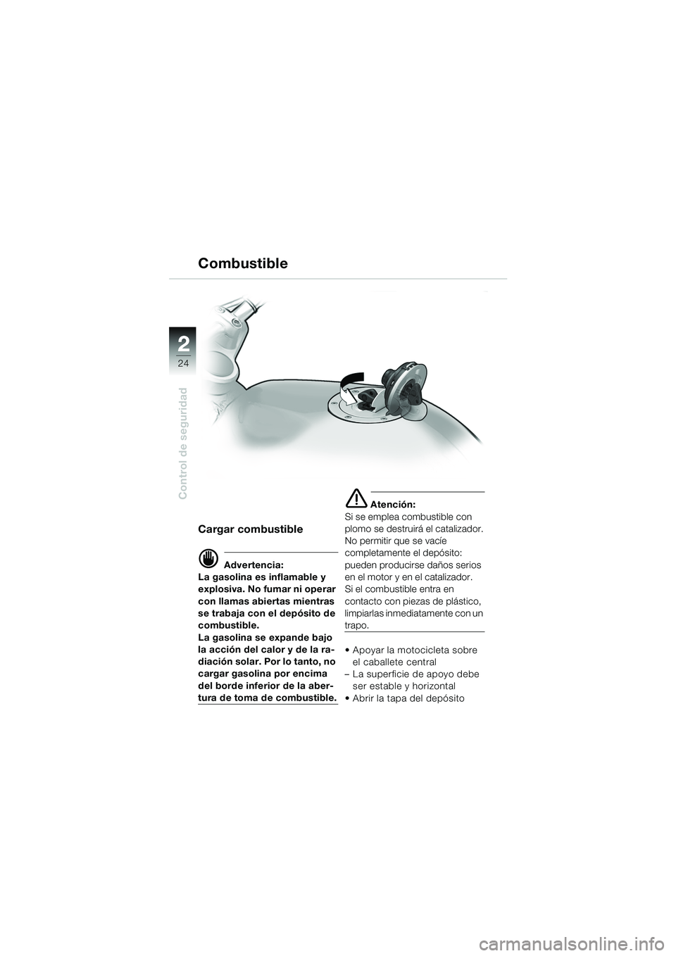 BMW MOTORRAD R 850 R 2004 Manual de instrucciones (in Spanish) 22
24
Control de seguridad
Combustible
Cargar combustible
d Advertencia:
La gasolina es inflamable y
explosiva. No fumar ni operar
con llamas abiertas mientras
se trabaja con el depósito de
combu BMW MOTORRAD R 850 R 2004 Manual de instrucciones (in Spanish) 22
24
Control de seguridad
Combustible
Cargar combustible
d Advertencia:
La gasolina es inflamable y
explosiva. No fumar ni operar
con llamas abiertas mientras
se trabaja con el depósito de
combu