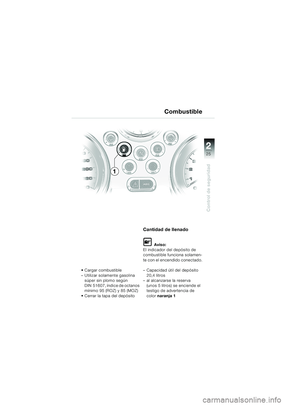 BMW MOTORRAD R 850 R 2004 Manual de instrucciones (in Spanish) 2
25
2
Control de seguridad
Combustible
Cargar combustible
– Utilizar solamente gasolina súper sin plomo según
DIN 51607, índice de octanos
mínimo 95 (ROZ) y 85 (MOZ)
Cerrar la tapa del dep BMW MOTORRAD R 850 R 2004 Manual de instrucciones (in Spanish) 2
25
2
Control de seguridad
Combustible
Cargar combustible
– Utilizar solamente gasolina súper sin plomo según
DIN 51607, índice de octanos
mínimo 95 (ROZ) y 85 (MOZ)
Cerrar la tapa del dep