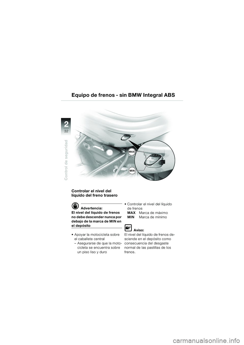 BMW MOTORRAD R 850 R 2004 Manual de instrucciones (in Spanish) 22
32
Control de seguridad
Equipo de frenos - sin BMW Integral ABS
Controlar el nivel del
líquido del freno trasero
d Advertencia:
El nivel del líquido de frenos
no debe descender nunca por
debaj BMW MOTORRAD R 850 R 2004 Manual de instrucciones (in Spanish) 22
32
Control de seguridad
Equipo de frenos - sin BMW Integral ABS
Controlar el nivel del
líquido del freno trasero
d Advertencia:
El nivel del líquido de frenos
no debe descender nunca por
debaj