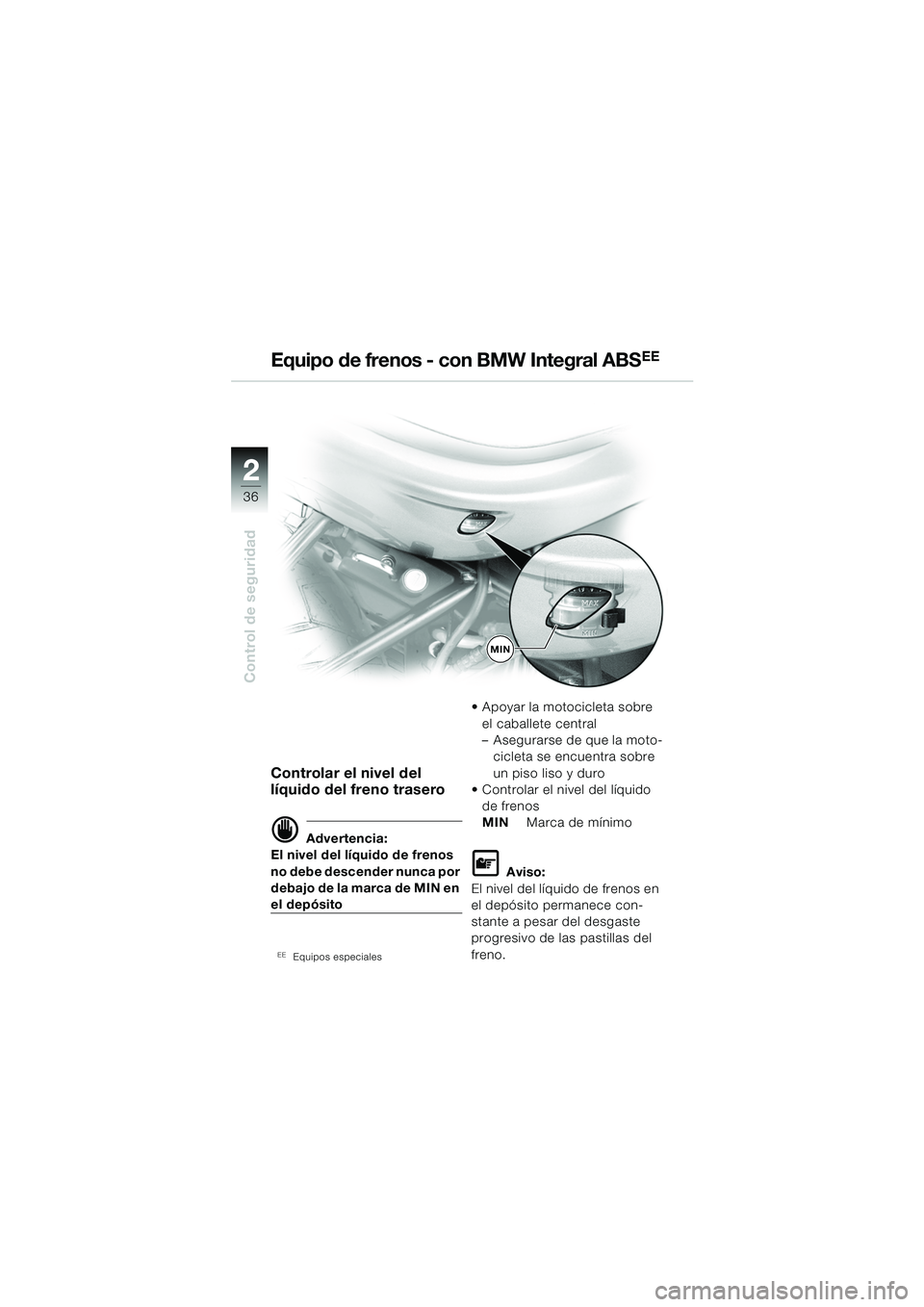 BMW MOTORRAD R 850 R 2004 Manual de instrucciones (in Spanish) 22
36
Control de seguridad
Controlar el nivel del
líquido del freno trasero
d Advertencia:
El nivel del líquido de frenos
no debe descender nunca por
debajo de la marca de MIN en
el depósito
EE BMW MOTORRAD R 850 R 2004 Manual de instrucciones (in Spanish) 22
36
Control de seguridad
Controlar el nivel del
líquido del freno trasero
d Advertencia:
El nivel del líquido de frenos
no debe descender nunca por
debajo de la marca de MIN en
el depósito
EE