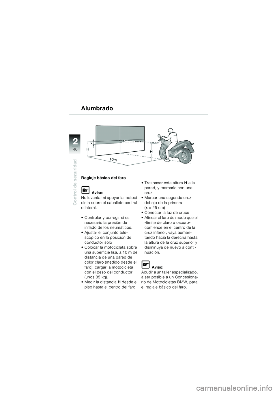 BMW MOTORRAD R 850 R 2004 Manual de instrucciones (in Spanish) 22
40
Control de seguridad
Alumbrado
Reglaje básico del faro
L Aviso:
No levantar ni apoyar la motoci-
cleta sobre el caballete central
o lateral.
Controlar y corregir si es necesario la presión BMW MOTORRAD R 850 R 2004 Manual de instrucciones (in Spanish) 22
40
Control de seguridad
Alumbrado
Reglaje básico del faro
L Aviso:
No levantar ni apoyar la motoci-
cleta sobre el caballete central
o lateral.
Controlar y corregir si es necesario la presión