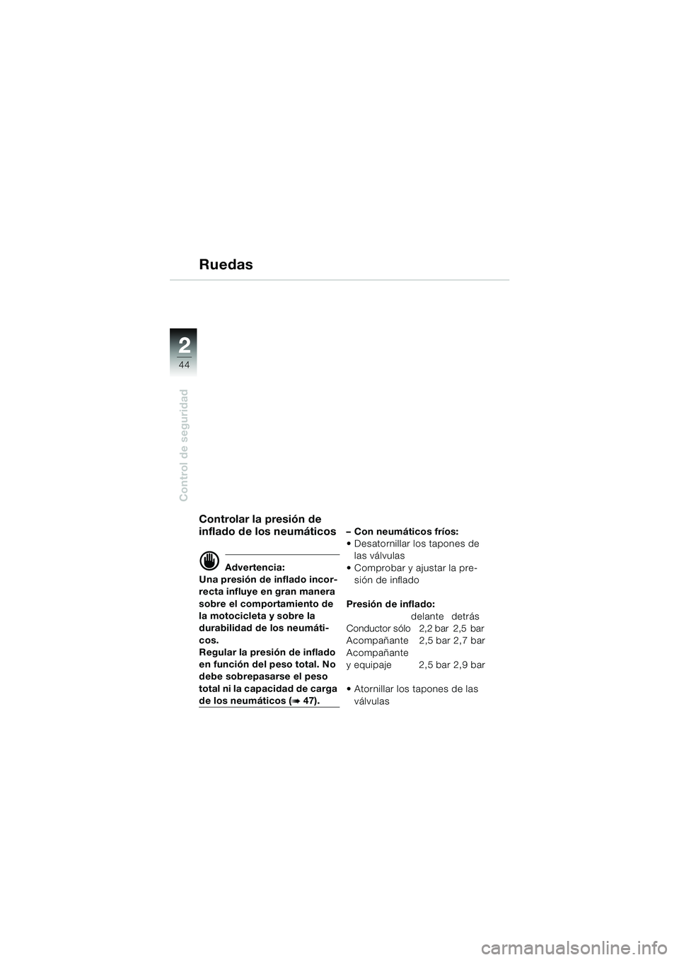 BMW MOTORRAD R 850 R 2004 Manual de instrucciones (in Spanish) 22
44
Control de seguridad
Ruedas
Controlar la presión de
inflado de los neumáticos
d Advertencia:
Una presión de inflado incor-
recta influye en gran manera
sobre el comportamiento de
la motoci BMW MOTORRAD R 850 R 2004 Manual de instrucciones (in Spanish) 22
44
Control de seguridad
Ruedas
Controlar la presión de
inflado de los neumáticos
d Advertencia:
Una presión de inflado incor-
recta influye en gran manera
sobre el comportamiento de
la motoci