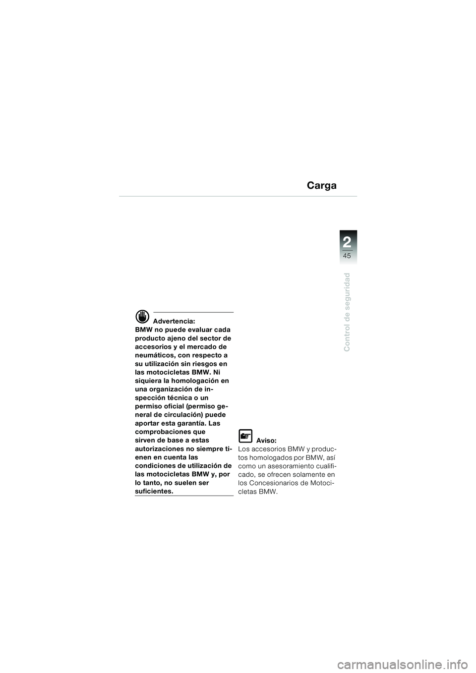 BMW MOTORRAD R 850 R 2004 Manual de instrucciones (in Spanish) 2
45
2
Control de seguridad
Carga
d Advertencia:
BMW no puede evaluar cada
producto ajeno del sector de
accesorios y el mercado de
neumáticos, con respecto a
su utilización sin riesgos en
las m BMW MOTORRAD R 850 R 2004 Manual de instrucciones (in Spanish) 2
45
2
Control de seguridad
Carga
d Advertencia:
BMW no puede evaluar cada
producto ajeno del sector de
accesorios y el mercado de
neumáticos, con respecto a
su utilización sin riesgos en
las m