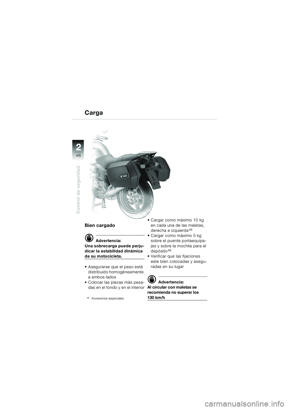 BMW MOTORRAD R 850 R 2004 Manual de instrucciones (in Spanish) 22
46
Control de seguridad
Bien cargado
d Advertencia:
Una sobrecarga puede perju-
dicar la estabilidad dinámica
de su motocicleta.
Asegurarse que el peso está distribuido homogéneamente
a amb BMW MOTORRAD R 850 R 2004 Manual de instrucciones (in Spanish) 22
46
Control de seguridad
Bien cargado
d Advertencia:
Una sobrecarga puede perju-
dicar la estabilidad dinámica
de su motocicleta.
Asegurarse que el peso está distribuido homogéneamente
a amb