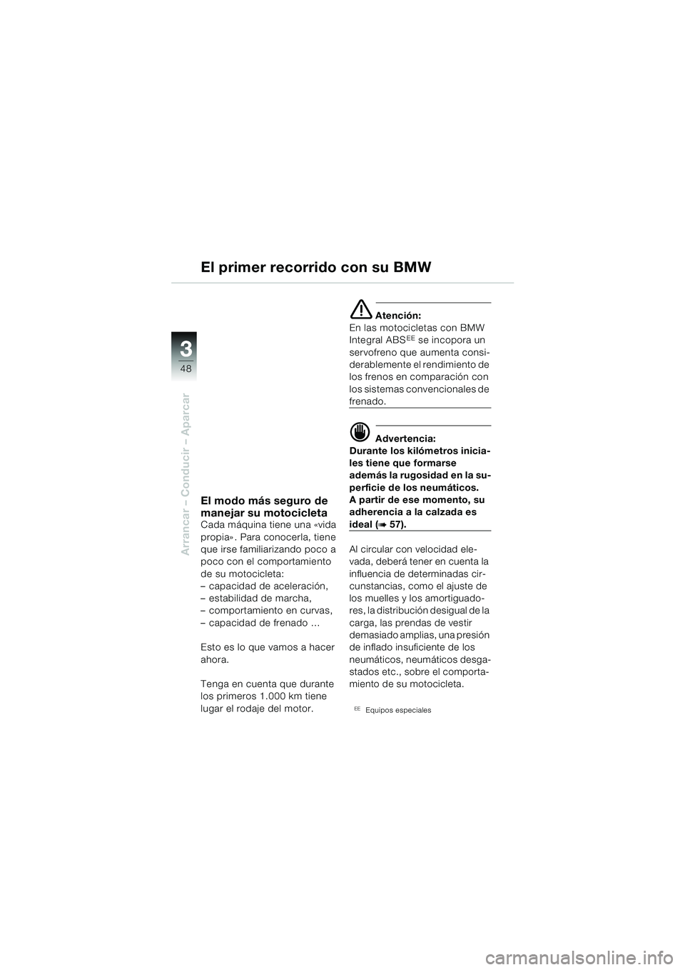 BMW MOTORRAD R 850 R 2004 Manual de instrucciones (in Spanish) 33
48
Arrancar – Conducir – Aparcar
El modo más seguro de
manejar su motocicleta
Cada máquina tiene una «vida
propia» . Para conocerla, tiene
que irse familiarizando poco a
poco con el com BMW MOTORRAD R 850 R 2004 Manual de instrucciones (in Spanish) 33
48
Arrancar – Conducir – Aparcar
El modo más seguro de
manejar su motocicleta
Cada máquina tiene una «vida
propia» . Para conocerla, tiene
que irse familiarizando poco a
poco con el com