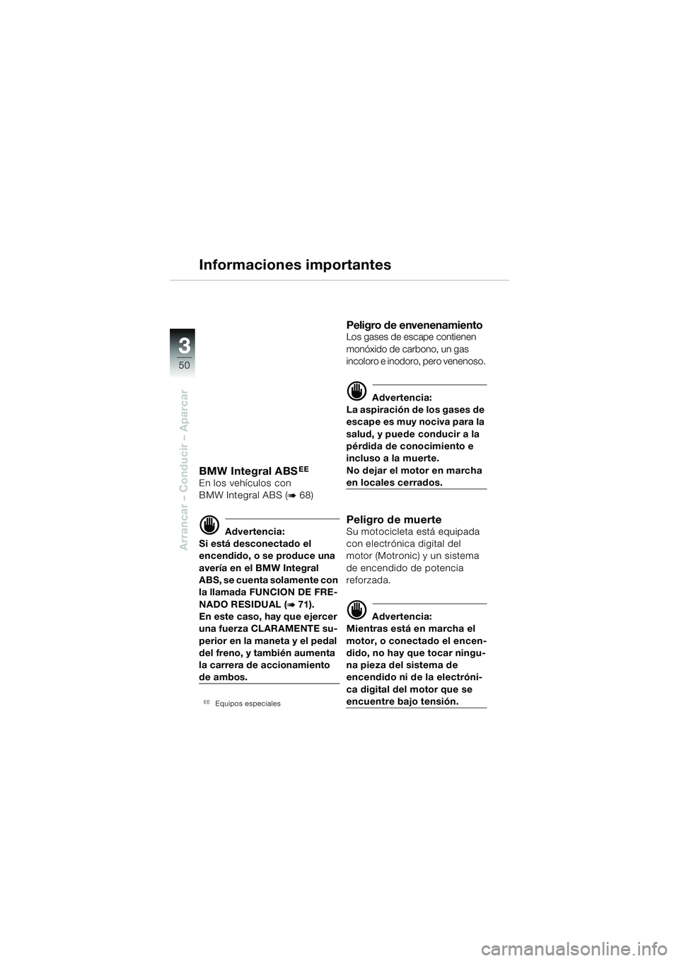 BMW MOTORRAD R 850 R 2004 Manual de instrucciones (in Spanish) 33
50
Arrancar – Conducir – Aparcar
Informaciones importantes
BMW Integral ABSEE
En los vehículos con
BMW Integral ABS (
b 68)
d Advertencia:
Si está desconectado el
encendido, o se produce un BMW MOTORRAD R 850 R 2004 Manual de instrucciones (in Spanish) 33
50
Arrancar – Conducir – Aparcar
Informaciones importantes
BMW Integral ABSEE
En los vehículos con
BMW Integral ABS (
b 68)
d Advertencia:
Si está desconectado el
encendido, o se produce un
