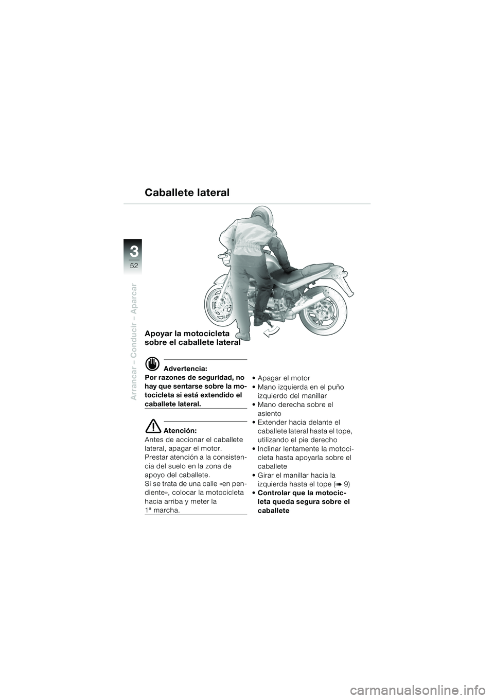 BMW MOTORRAD R 850 R 2004 Manual de instrucciones (in Spanish) 33
52
Arrancar – Conducir – Aparcar
Apoyar la motocicleta
sobre el caballete lateral
d Advertencia:
Por razones de seguridad, no
hay que sentarse sobre la mo-
tocicleta si está extendido el
ca BMW MOTORRAD R 850 R 2004 Manual de instrucciones (in Spanish) 33
52
Arrancar – Conducir – Aparcar
Apoyar la motocicleta
sobre el caballete lateral
d Advertencia:
Por razones de seguridad, no
hay que sentarse sobre la mo-
tocicleta si está extendido el
ca