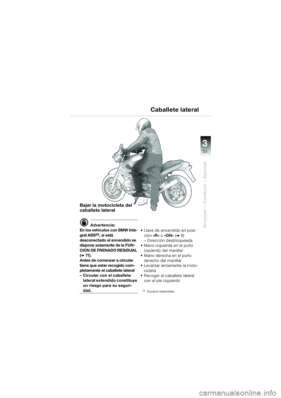BMW MOTORRAD R 850 R 2004 Manual de instrucciones (in Spanish) 3
53
3
Arrancar – Conducir – Aparcar
Bajar la motocicleta del
caballete lateral
d Advertencia:
En los vehículos con BMW Inte-
gral ABS
EE, si está
desconectado el encendido se
dispone solamen BMW MOTORRAD R 850 R 2004 Manual de instrucciones (in Spanish) 3
53
3
Arrancar – Conducir – Aparcar
Bajar la motocicleta del
caballete lateral
d Advertencia:
En los vehículos con BMW Inte-
gral ABS
EE, si está
desconectado el encendido se
dispone solamen
