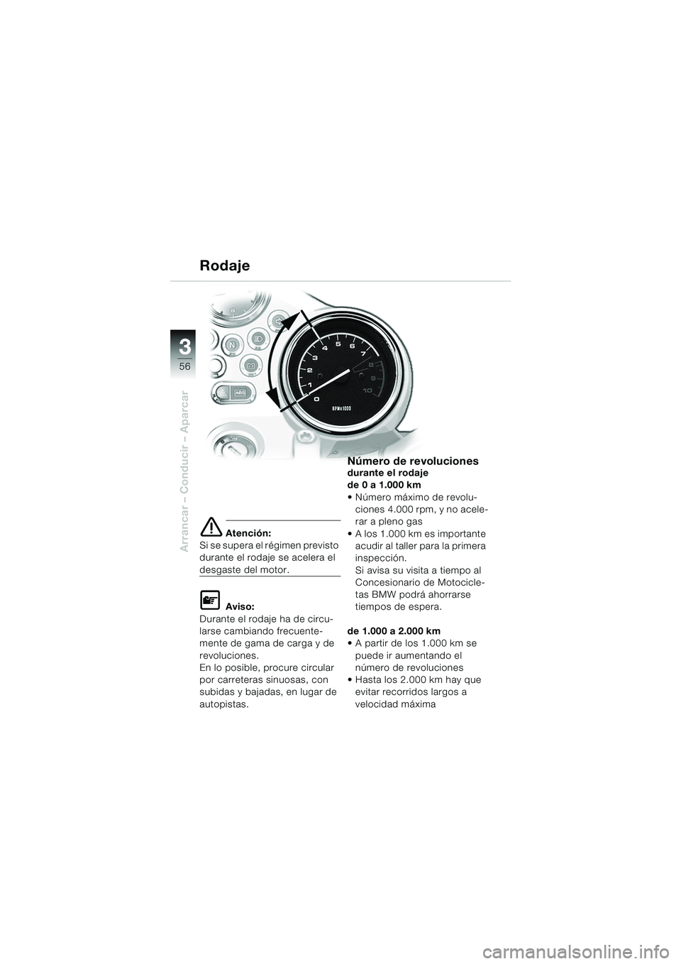 BMW MOTORRAD R 850 R 2004 Manual de instrucciones (in Spanish) 33
56
Arrancar – Conducir – Aparcar
e Atención:
Si se supera el régimen previsto
durante el rodaje se acelera el
desgaste del motor.
L Aviso:
Durante el rodaje ha de circu-
larse cambiando fre BMW MOTORRAD R 850 R 2004 Manual de instrucciones (in Spanish) 33
56
Arrancar – Conducir – Aparcar
e Atención:
Si se supera el régimen previsto
durante el rodaje se acelera el
desgaste del motor.
L Aviso:
Durante el rodaje ha de circu-
larse cambiando fre